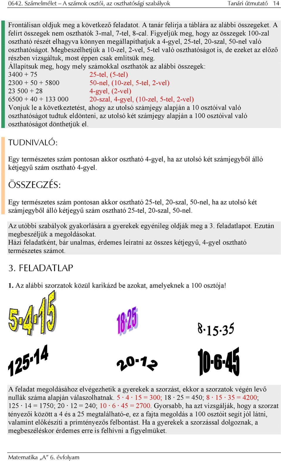 Megbeszélhetjük a 10-zel, 2-vel, 5-tel való oszthatóságot is, de ezeket az előző részben vizsgáltuk, most éppen csak említsük meg.