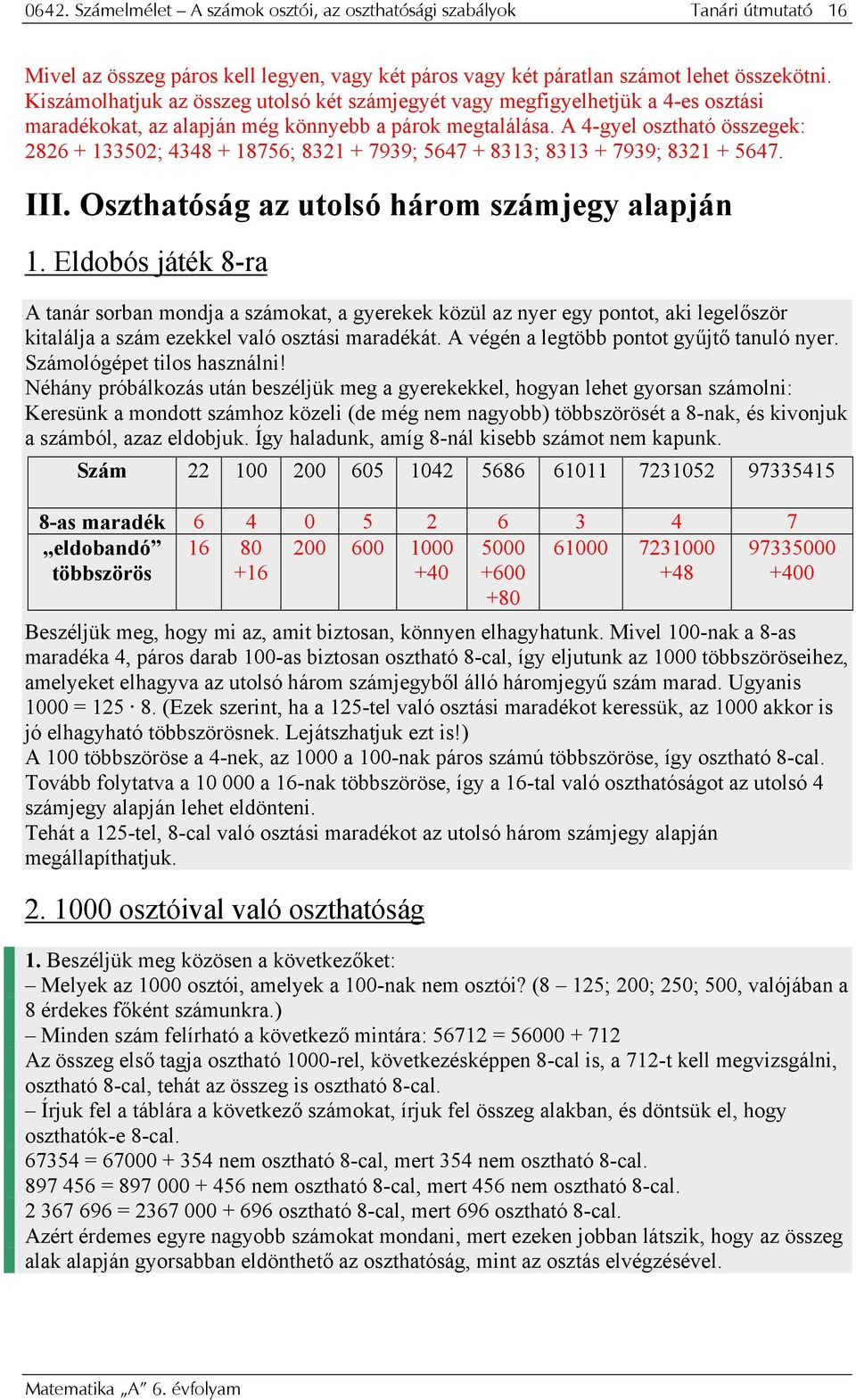 A 4-gyel osztható összegek: 2826 + 133502; 4348 + 18756; 8321 + 7939; 5647 + 8313; 8313 + 7939; 8321 + 5647. III. Oszthatóság az utolsó három számjegy alapján 1.