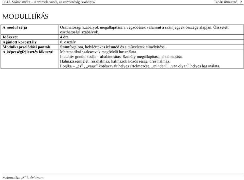 osztály Számfogalom, helyiértékes írásmód és a műveletek elmélyítése. Matematikai szakszavak megfelelő használata. Induktív gondolkodás általánosítás.