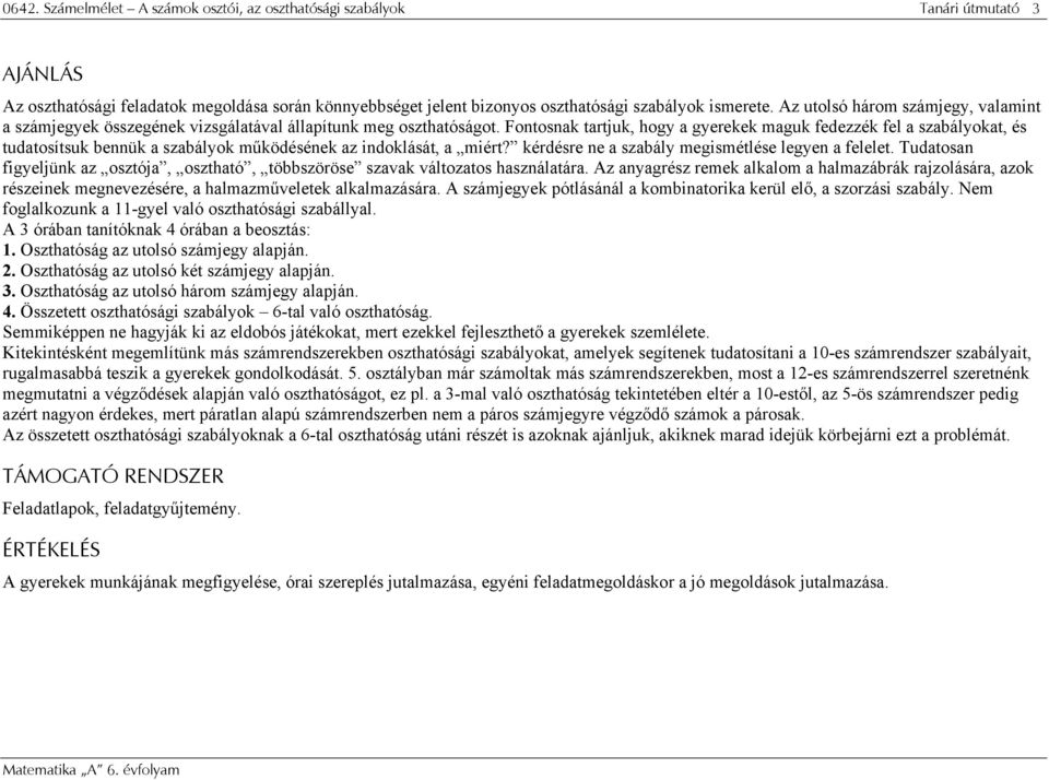 Fontosnak tartjuk, hogy a gyerekek maguk fedezzék fel a szabályokat, és tudatosítsuk bennük a szabályok működésének az indoklását, a miért? kérdésre ne a szabály megismétlése legyen a felelet.