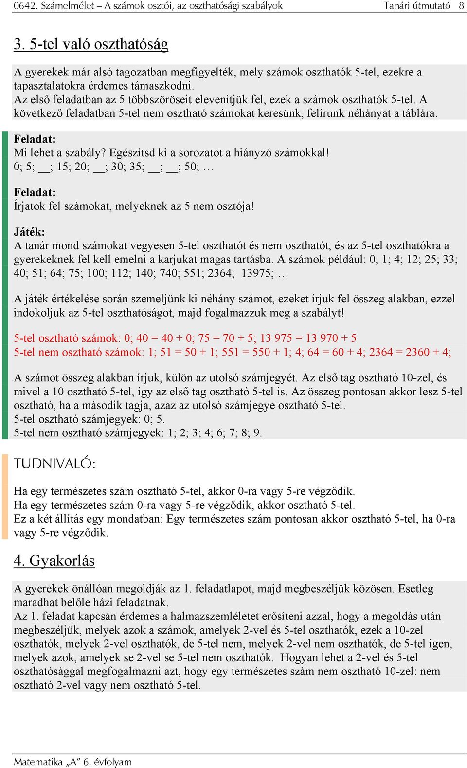 Az első feladatban az 5 többszöröseit elevenítjük fel, ezek a számok oszthatók 5-tel. A következő feladatban 5-tel nem osztható számokat keresünk, felírunk néhányat a táblára.