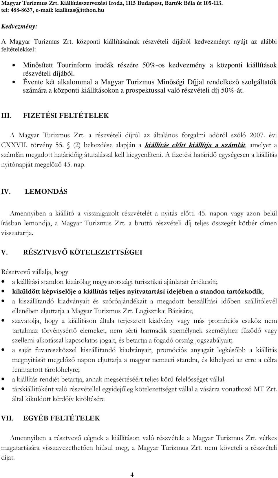 Évente két alkalommal a Magyar Turizmus Minőségi Díjjal rendelkező szolgáltatók számára a központi kiállításokon a prospektussal való részvételi díj 50%-át. III.