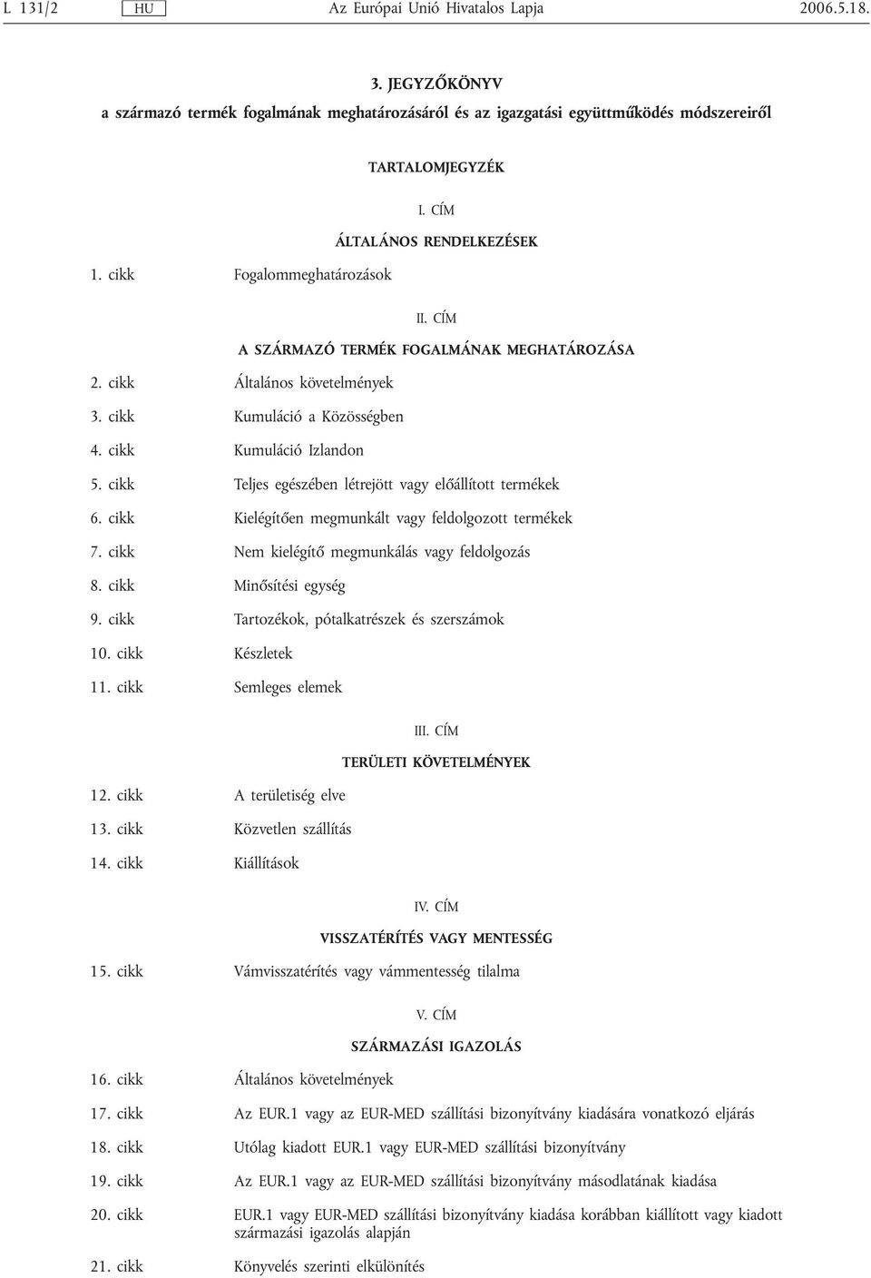 cikk Kumuláció Izlandon 5. cikk Teljes egészében létrejött előállított termékek 6. cikk Kielégítően megmunkált feldolgozott termékek 7. cikk Nem kielégítő megmunkálás 8. cikk Minősítési egység 9.