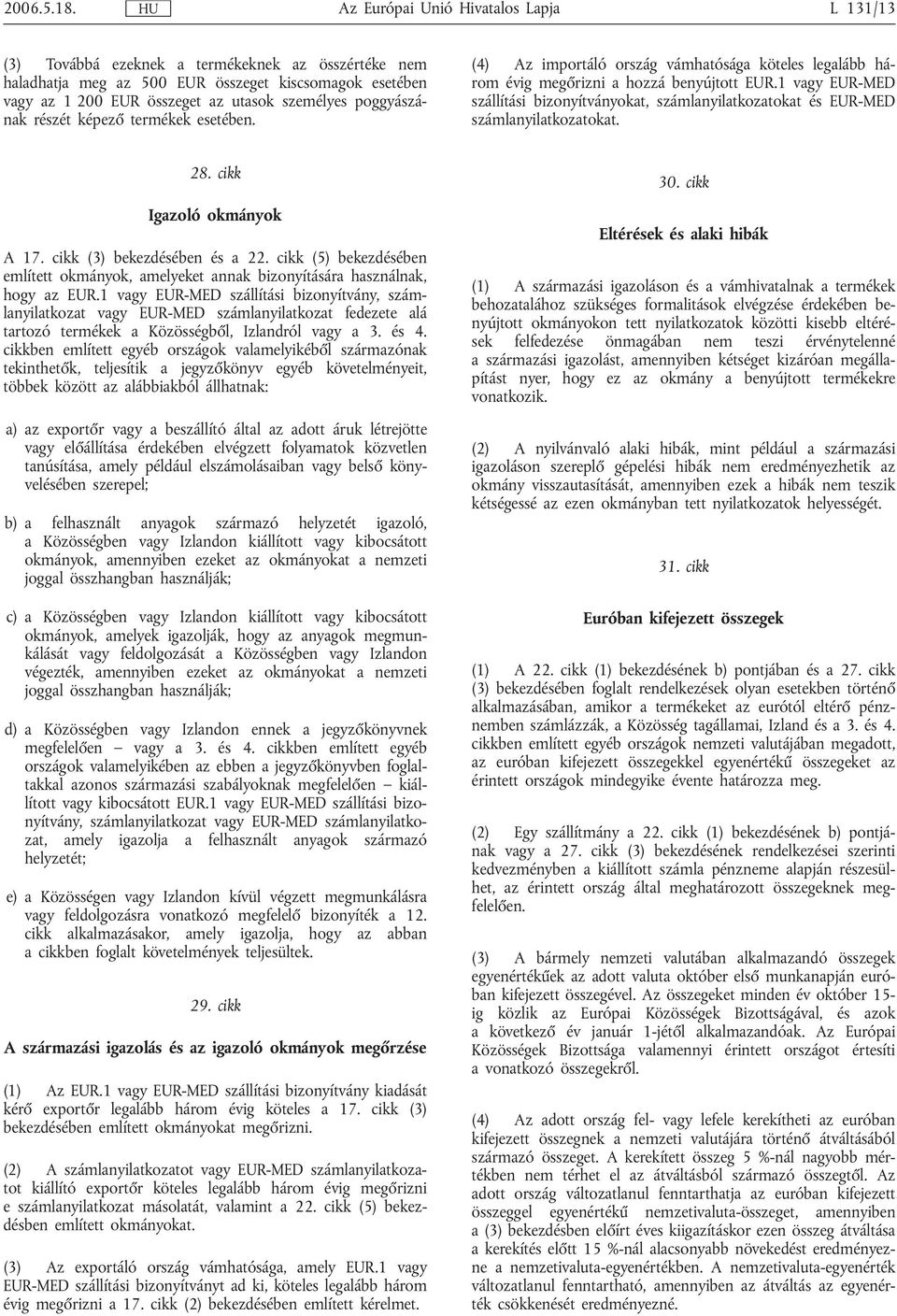 poggyászának részét képező termékek esetében. (4) Az importáló ország vámhatósága köteles legalább három évig megőrizni a hozzá benyújtott EUR.