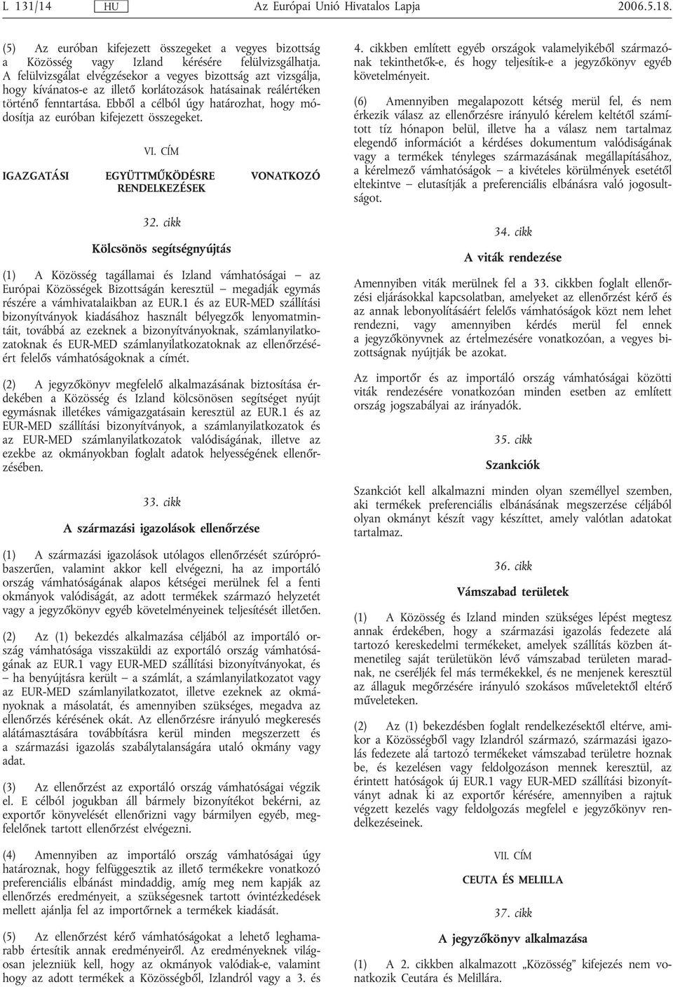 Ebből a célból úgy határozhat, hogy módosítja az euróban kifejezett összegeket. VI. CÍM IGAZGATÁSI EGYÜTTMŰKÖDÉSRE VONATKOZÓ RENDELKEZÉSEK 32.