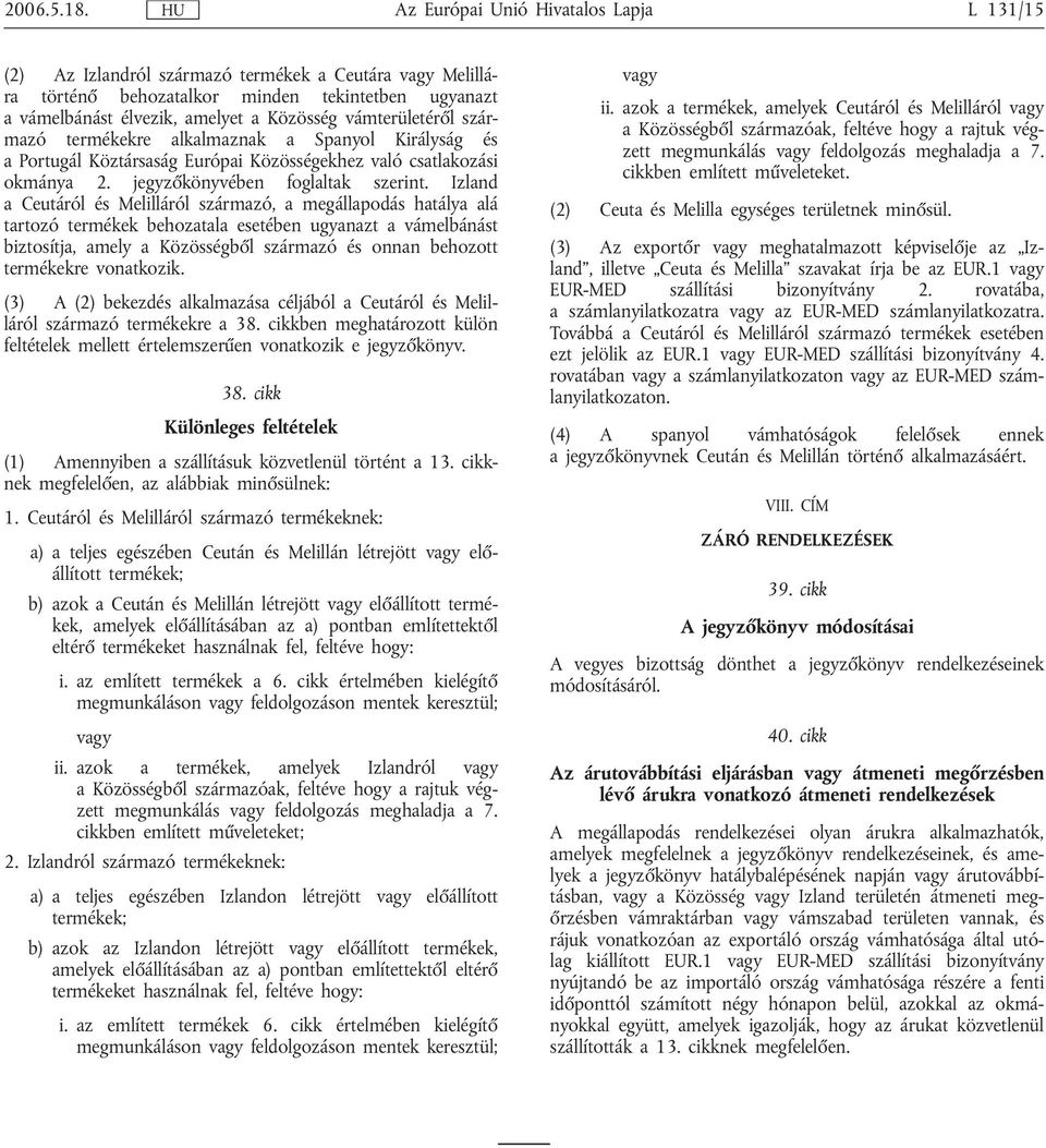 vámterületéről származó termékekre alkalmaznak a Spanyol Királyság és a Portugál Köztársaság Európai Közösségekhez való csatlakozási okmánya 2. jegyzőkönyvében foglaltak szerint.