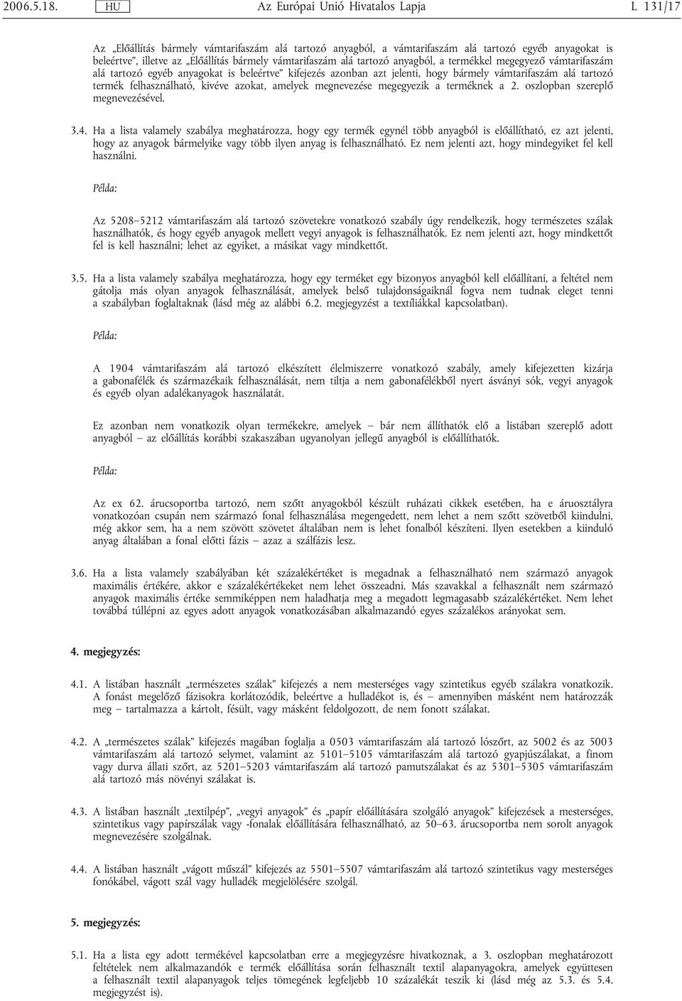 tartozó egyéb anyagokat is beleértve kifejezés azonban azt jelenti, hogy bármely vámtarifaszám alá tartozó termék felhasználható, kivéve azokat, amelyek megnevezése megegyezik a terméknek a 2.