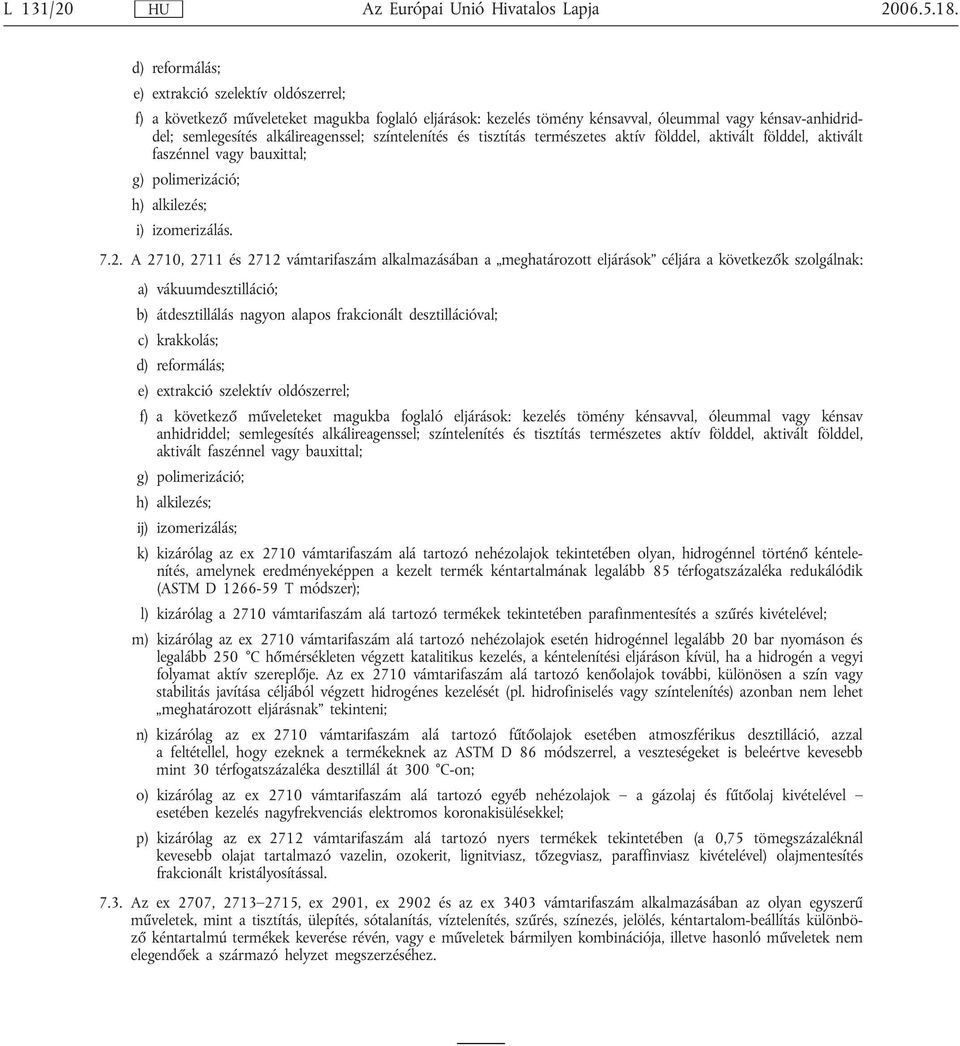 színtelenítés és tisztítás természetes aktív földdel, aktivált földdel, aktivált faszénnel bauxittal; g) polimerizáció; h) alkilezés; i) izomerizálás. 7.2.