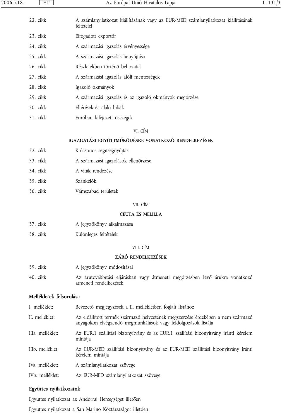 cikk A származási igazolás és az igazoló okmányok megőrzése 30. cikk Eltérések és alaki hibák 31. cikk Euróban kifejezett összegek VI. CÍM IGAZGATÁSI EGYÜTTMŰKÖDÉSRE VONATKOZÓ RENDELKEZÉSEK 32.