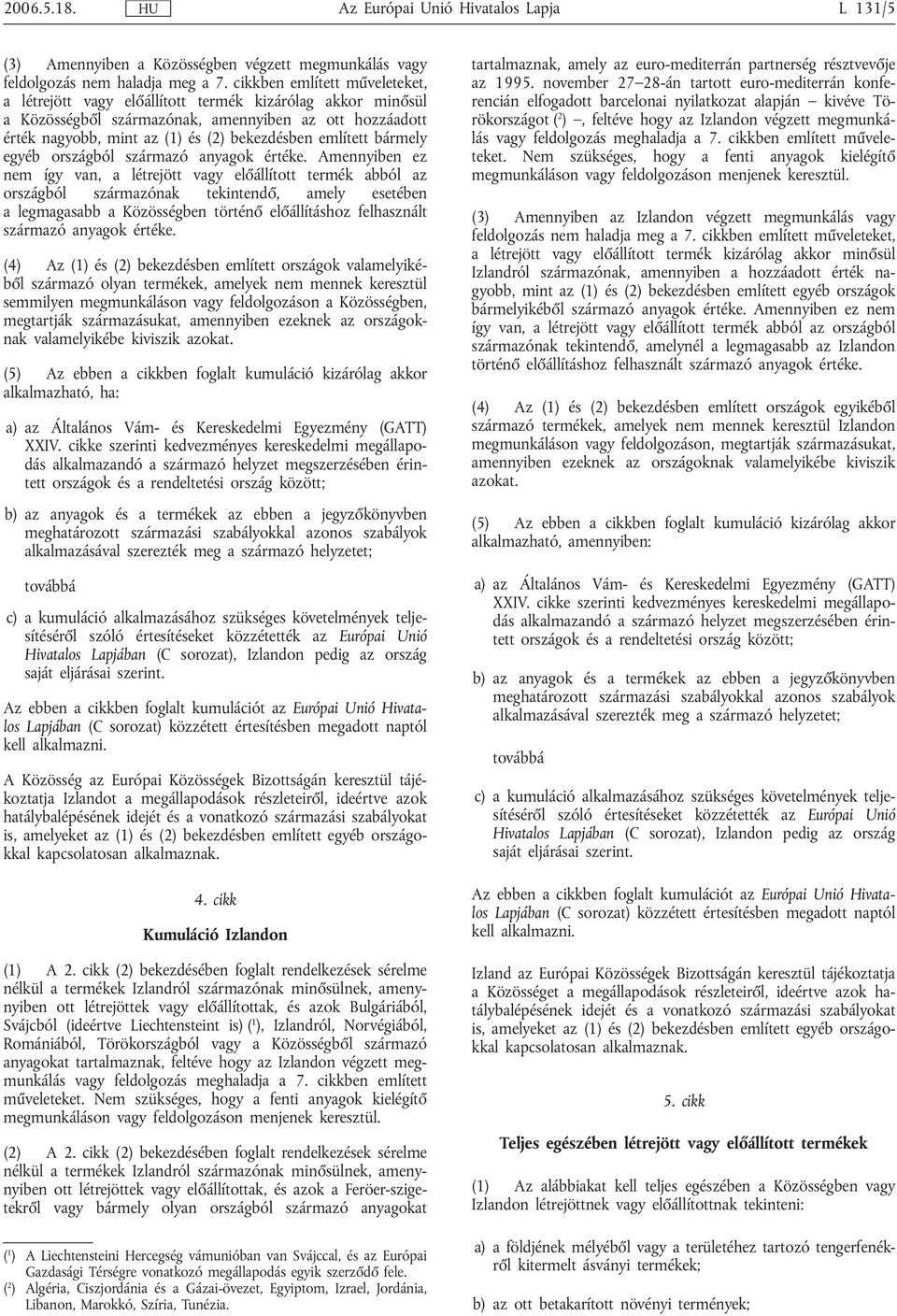 bármely egyéb országból származó anyagok értéke.