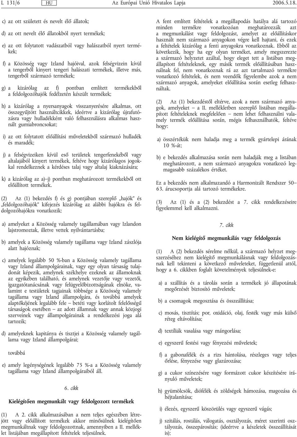felségvizein kívül a tengerből kinyert tengeri halászati termékek, illetve más, tengerből származó termékek; g) a kizárólag az f) pontban említett termékekből a feldolgozóhajók fedélzetén készült