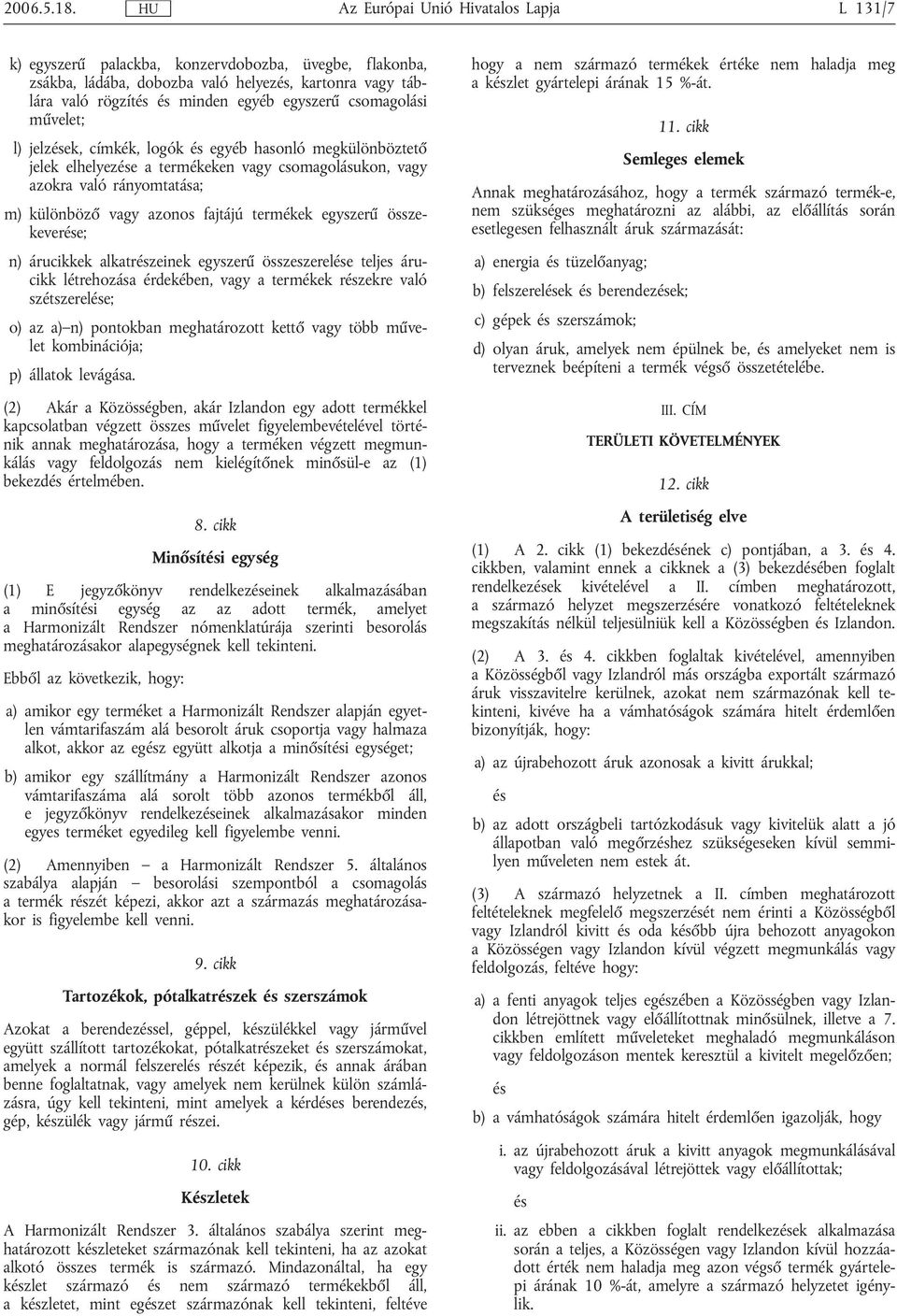 csomagolási művelet; l) jelzések, címkék, logók és egyéb hasonló megkülönböztető jelek elhelyezése a termékeken csomagolásukon, azokra való rányomtatása; m) különböző azonos fajtájú termékek egyszerű