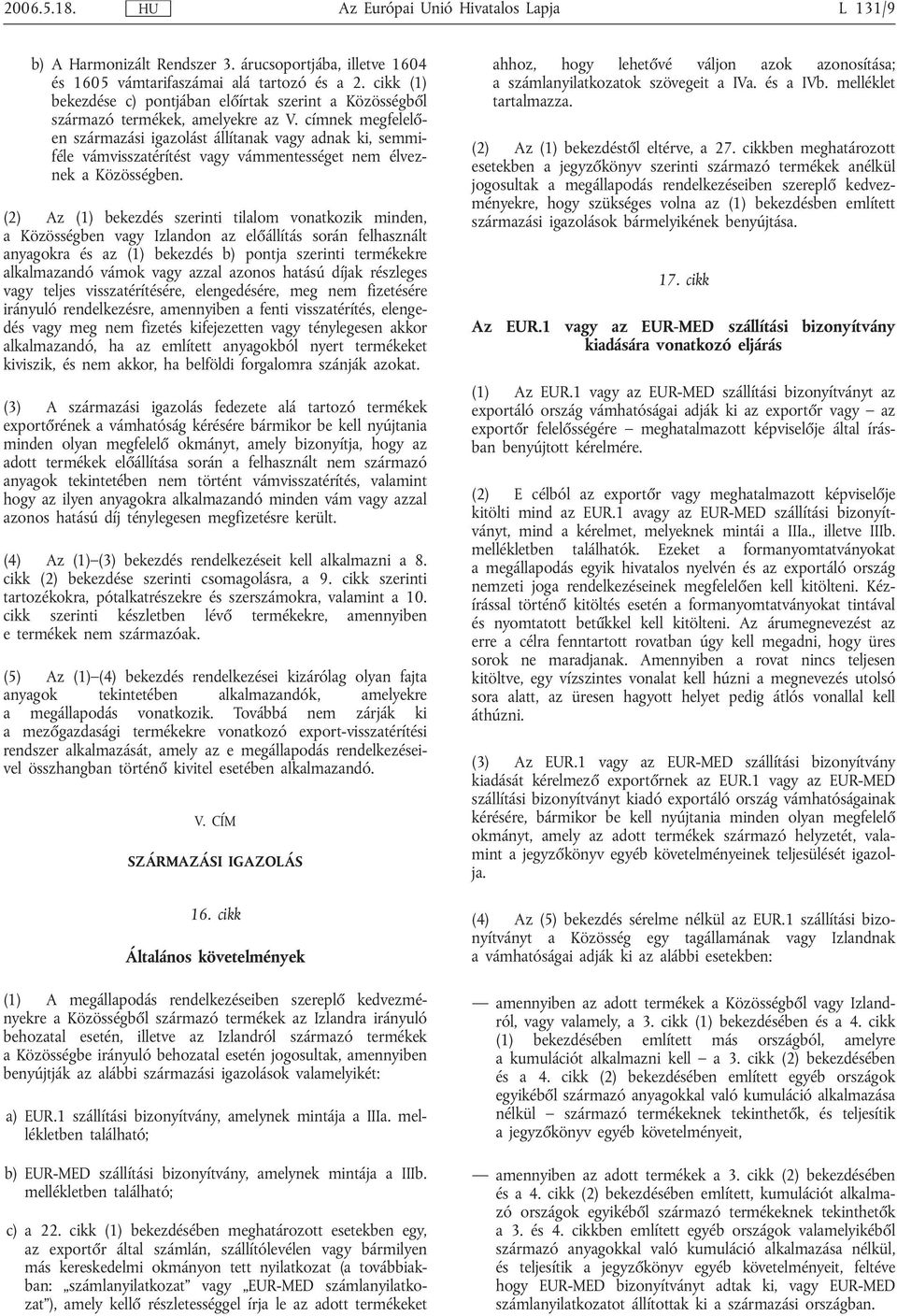 címnek megfelelően származási igazolást állítanak adnak ki, semmiféle vámvisszatérítést vámmentességet nem élveznek a Közösségben.
