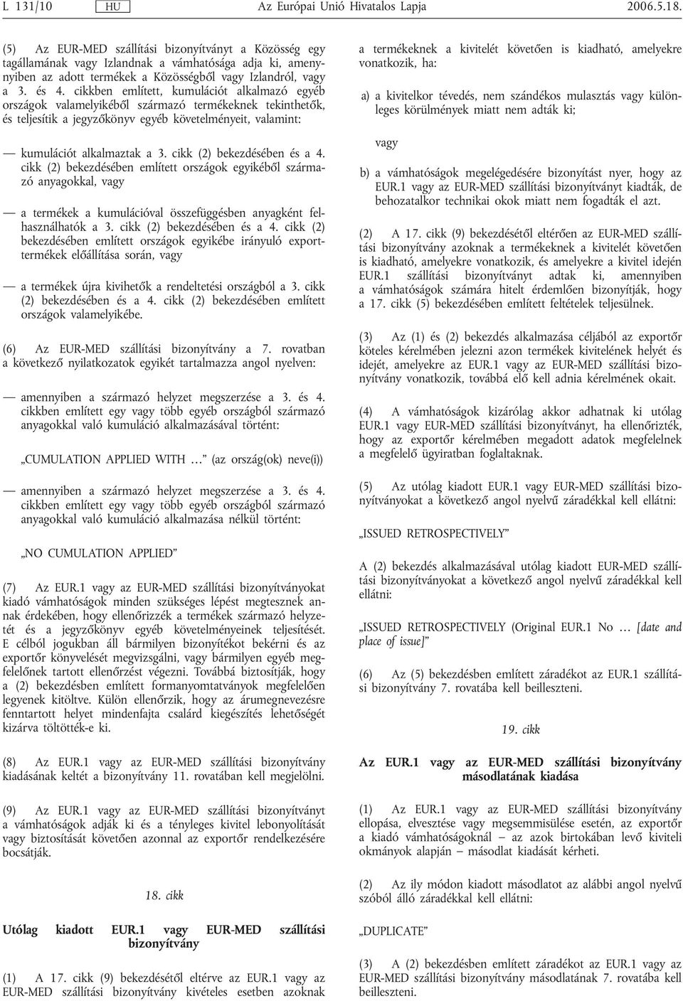 cikkben említett, kumulációt alkalmazó egyéb országok valamelyikéből származó termékeknek tekinthetők, és teljesítik a jegyzőkönyv egyéb követelményeit, valamint: kumulációt alkalmaztak a 3.