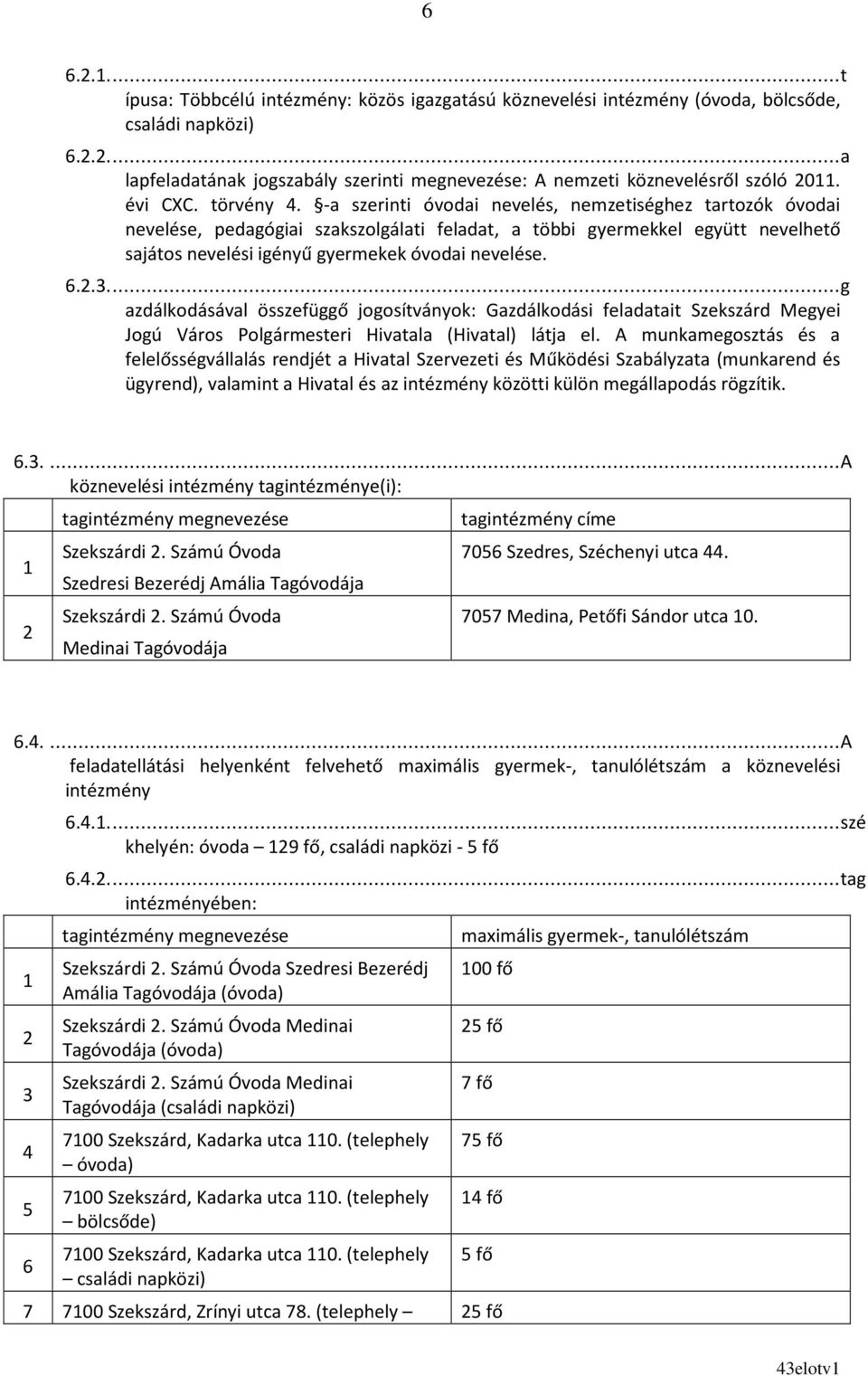 -a szerinti óvodai nevelés, nemzetiséghez tartozók óvodai nevelése, pedagógiai szakszolgálati feladat, a többi gyermekkel együtt nevelhető sajátos nevelési igényű gyermekek óvodai nevelése. 6.2.3.