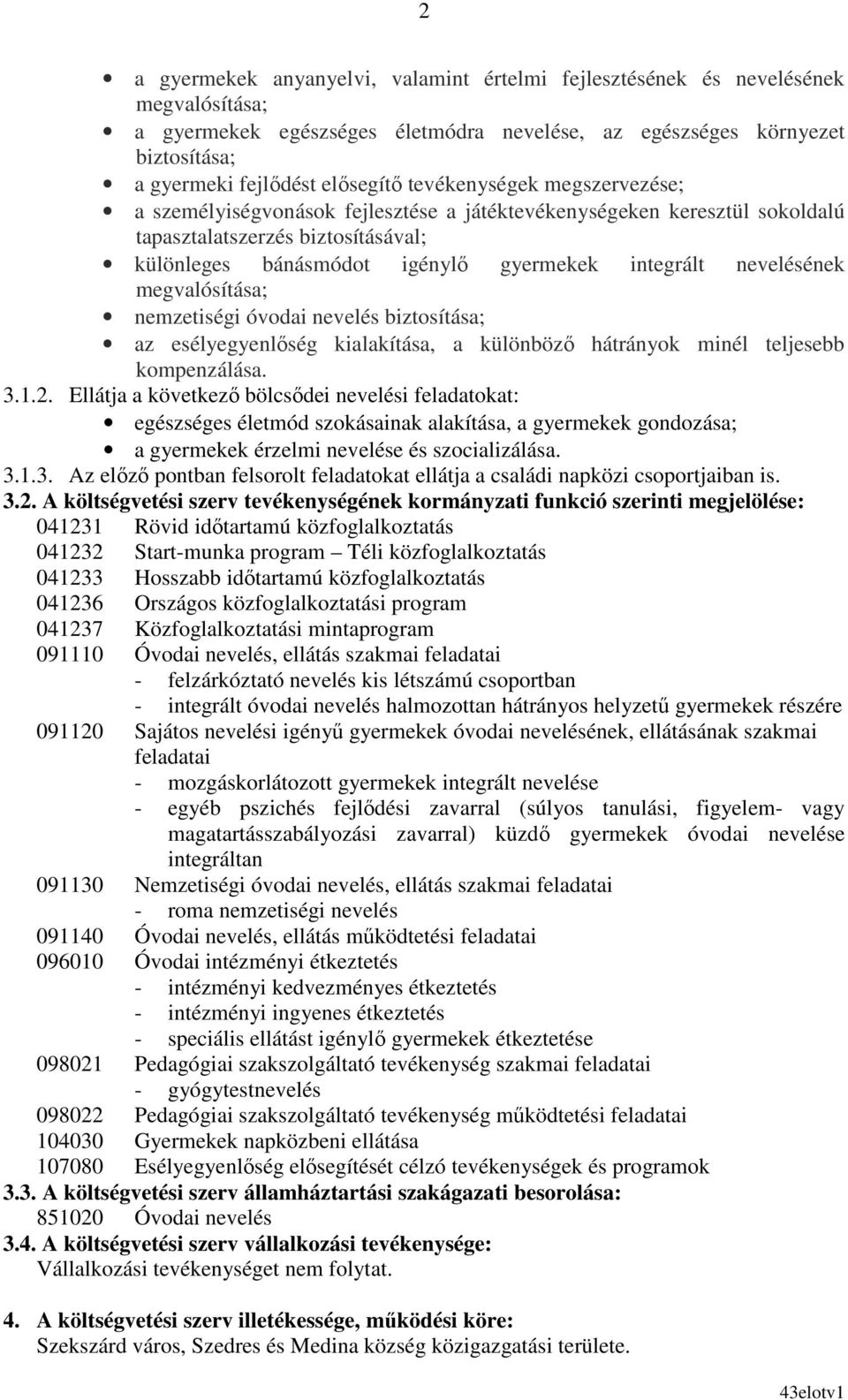 nevelésének megvalósítása; nemzetiségi óvodai nevelés biztosítása; az esélyegyenlıség kialakítása, a különbözı hátrányok minél teljesebb kompenzálása. 3.1.2.