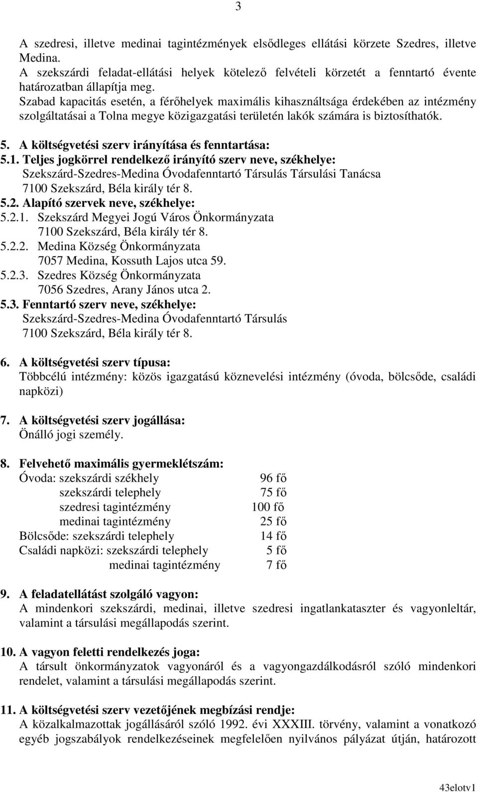 Szabad kapacitás esetén, a férıhelyek maximális kihasználtsága érdekében az intézmény szolgáltatásai a Tolna megye közigazgatási területén lakók számára is biztosíthatók. 5.