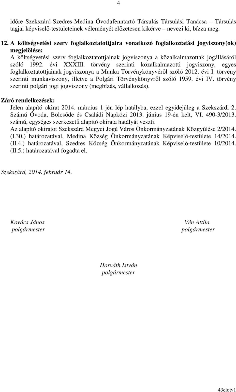 évi XXXIII. törvény szerinti közalkalmazotti jogviszony, egyes foglalkoztatottjainak jogviszonya a Munka Törvénykönyvérıl szóló 2012. évi I.