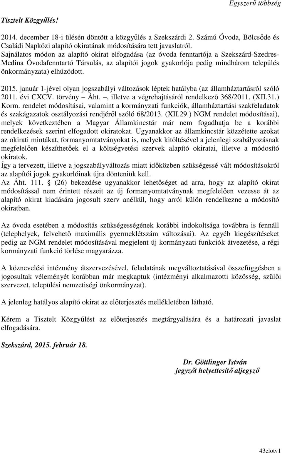 elhúzódott. 2015. január 1-jével olyan jogszabályi változások léptek hatályba (az államháztartásról szóló 2011. évi CXCV. törvény Áht., illetve a végrehajtásáról rendelkezı 368/2011. (XII.31.) Korm.