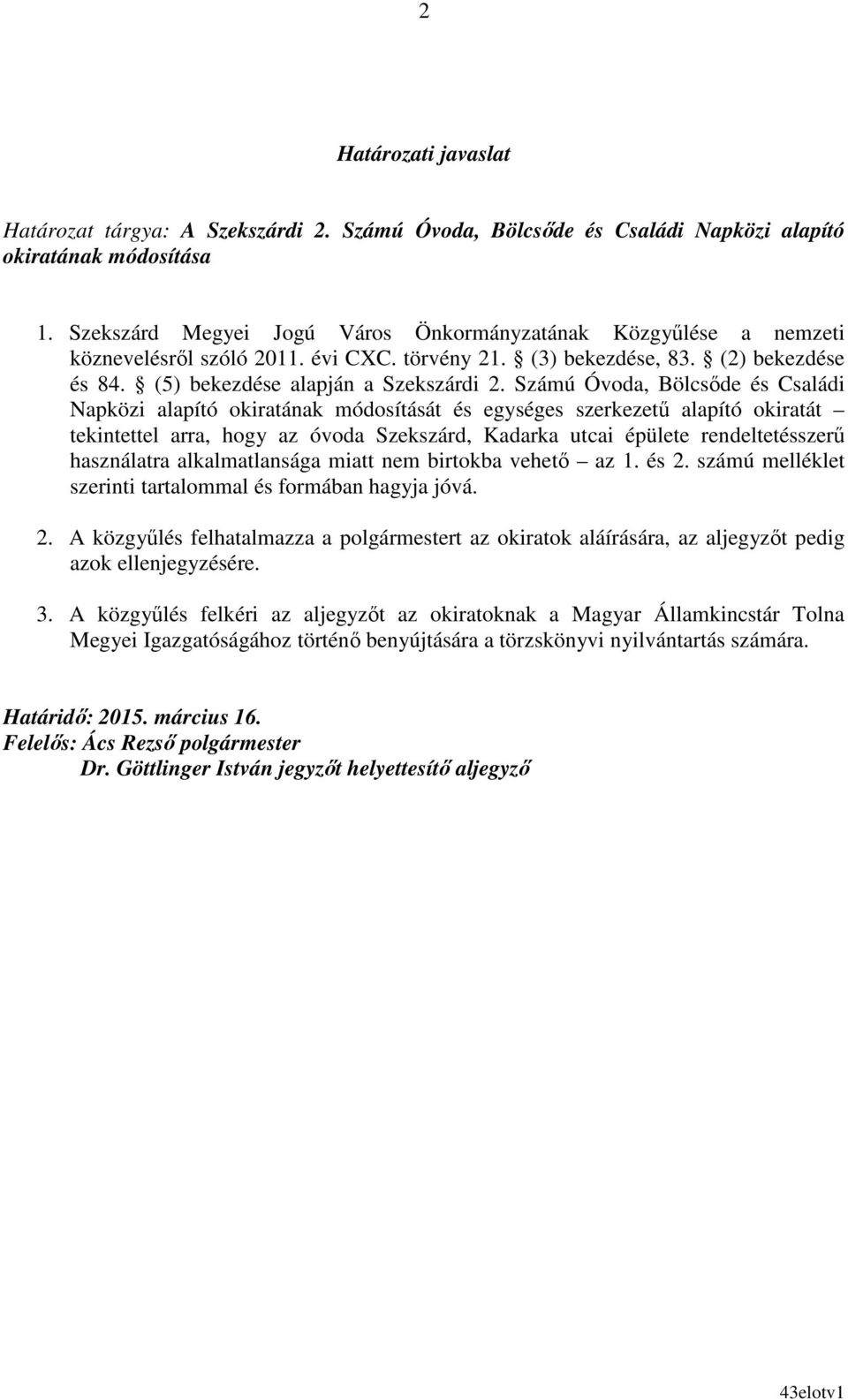 Számú Óvoda, Bölcsıde és Családi Napközi alapító okiratának módosítását és egységes szerkezető alapító okiratát tekintettel arra, hogy az óvoda Szekszárd, Kadarka utcai épülete rendeltetésszerő