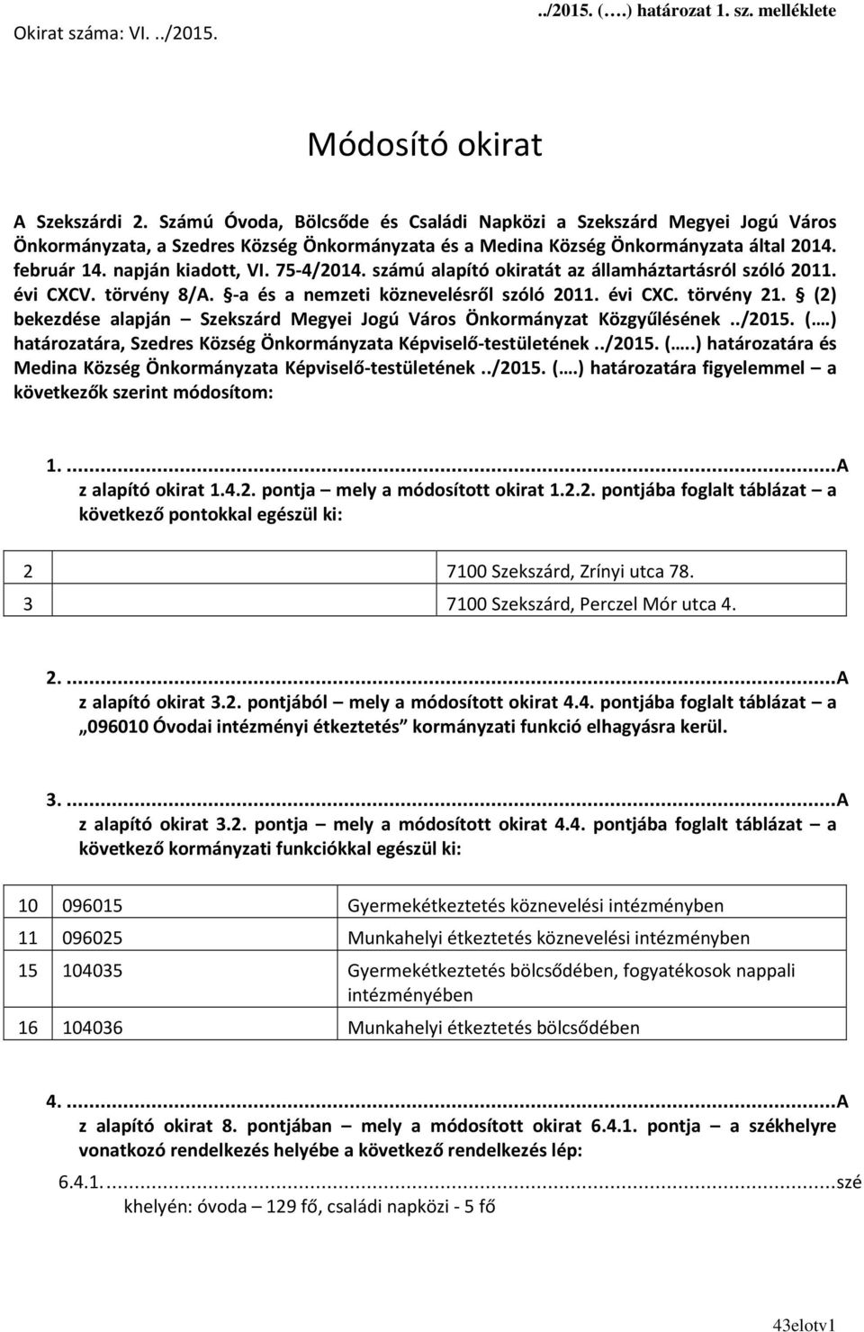 75-4/2014. számú alapító okiratát az államháztartásról szóló 2011. évi CXCV. törvény 8/A. -a és a nemzeti köznevelésről szóló 2011. évi CXC. törvény 21.