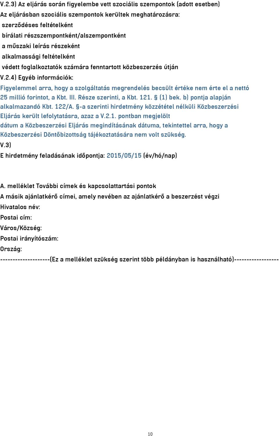 4) Egyéb információk: Figyelemmel arra, hogy a szolgáltatás megrendelés becsült értéke nem érte el a nettó 25 millió forintot, a Kbt. III. Része szerinti, a Kbt. 121. (1) bek.