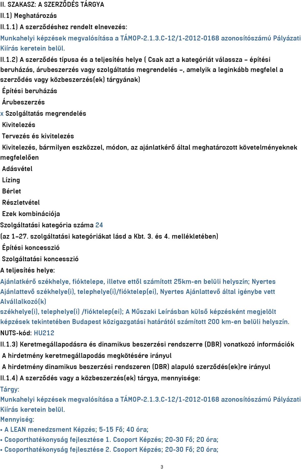 megrendelés, amelyik a leginkább megfelel a szerződés vagy közbeszerzés(ek) tárgyának) Építési beruházás Árubeszerzés x Szolgáltatás megrendelés Kivitelezés Tervezés és kivitelezés Kivitelezés,