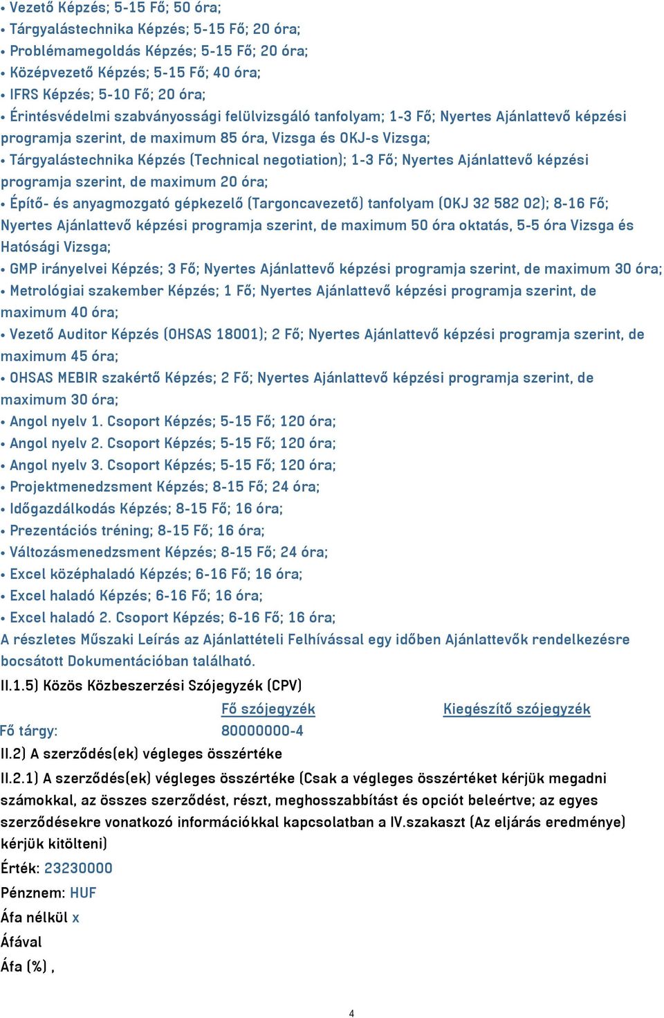 Nyertes Ajánlattevő képzési programja szerint, de maximum 20 óra; Építő- és anyagmozgató gépkezelő (Targoncavezető) tanfolyam (OKJ 32 582 02); 8-16 Fő; Nyertes Ajánlattevő képzési programja szerint,