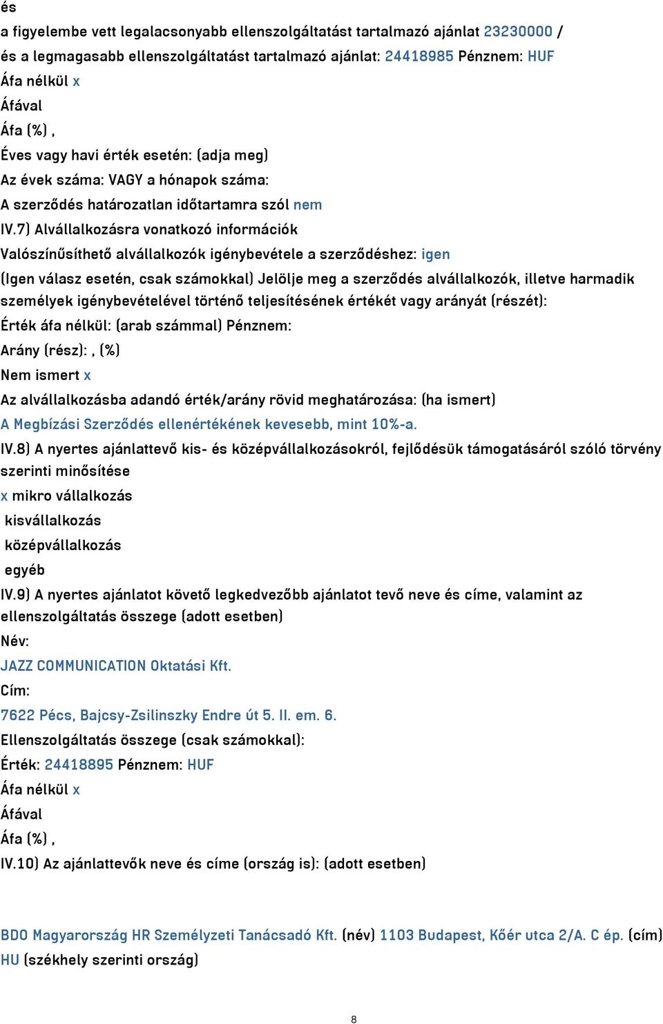 7) Alvállalkozásra vonatkozó információk Valószínűsíthető alvállalkozók igénybevétele a szerződéshez: igen (Igen válasz esetén, csak számokkal) Jelölje meg a szerződés alvállalkozók, illetve harmadik
