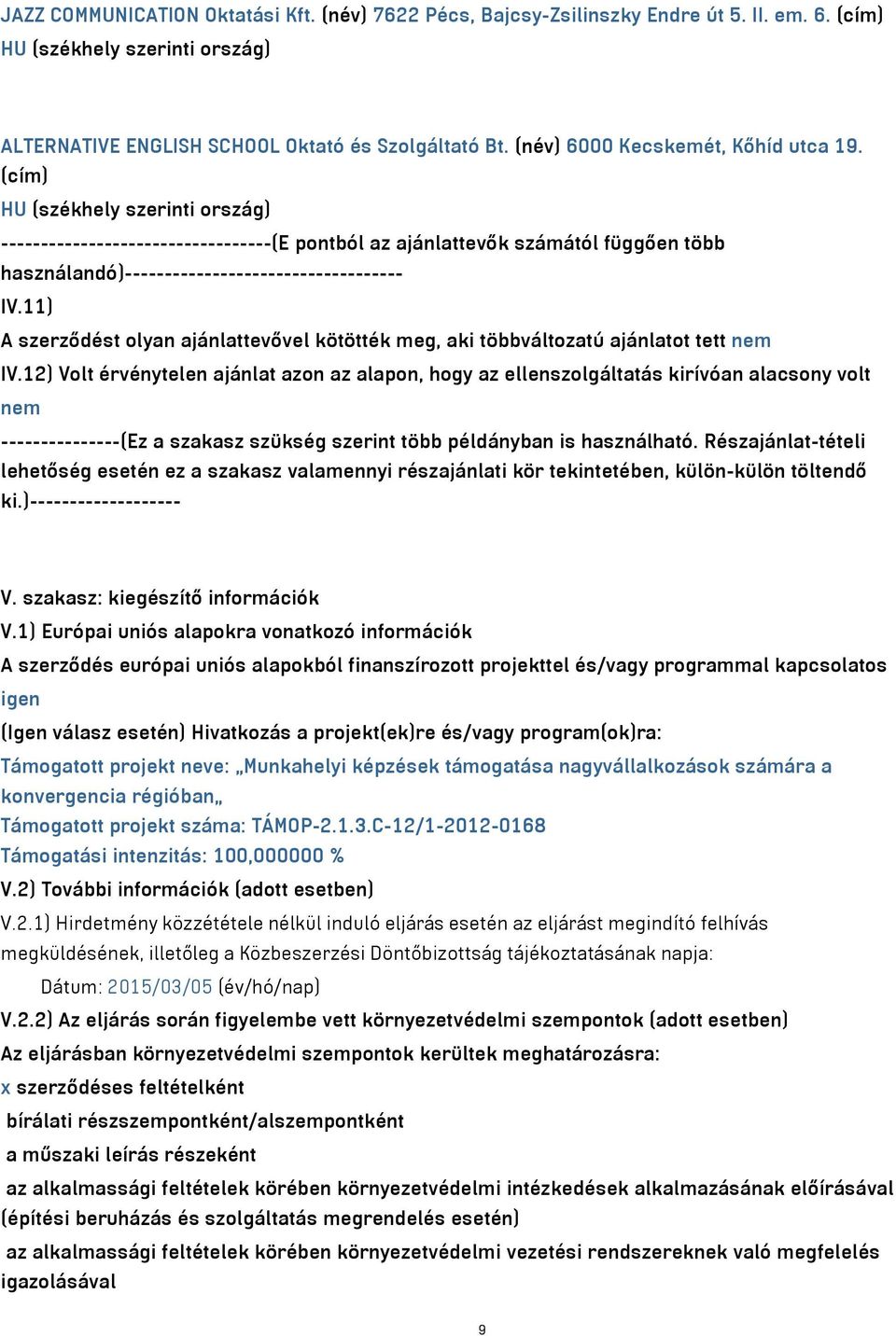 (cím) HU (székhely szerinti ország) ----------------------------------(E pontból az ajánlattevők számától függően több használandó)----------------------------------- IV.