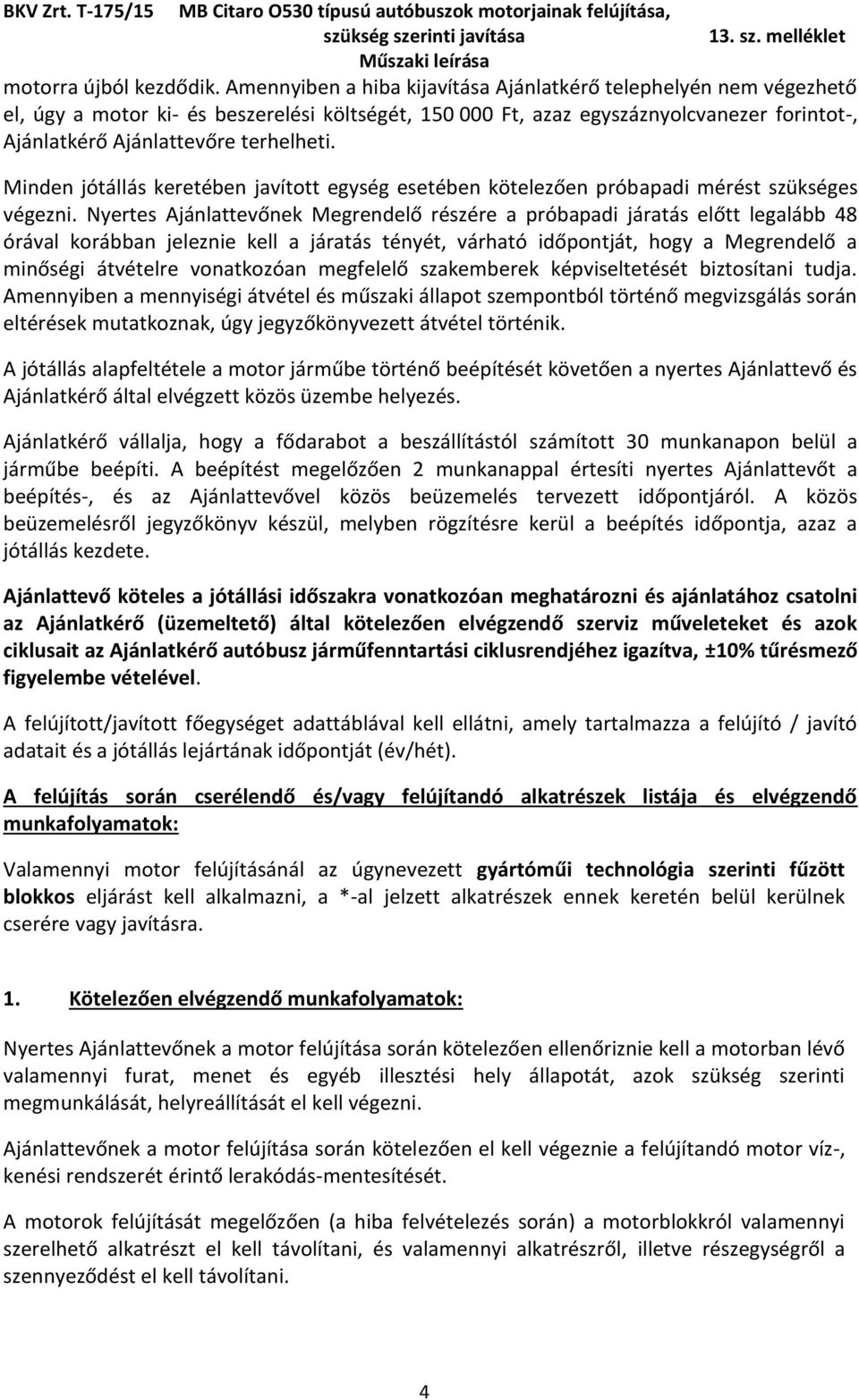 Minden jótállás keretében javított egység esetében kötelezően próbapadi mérést szükséges végezni.