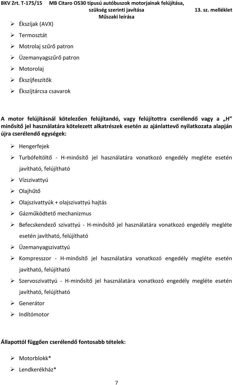 megléte esetén javítható, felújítható Vízszivattyú Olajhűtő Olajszivattyúk + olajszivattyú hajtás Gázműködtető mechanizmus Befecskendező szivattyú - H-minősítő jel használatára vonatkozó engedély