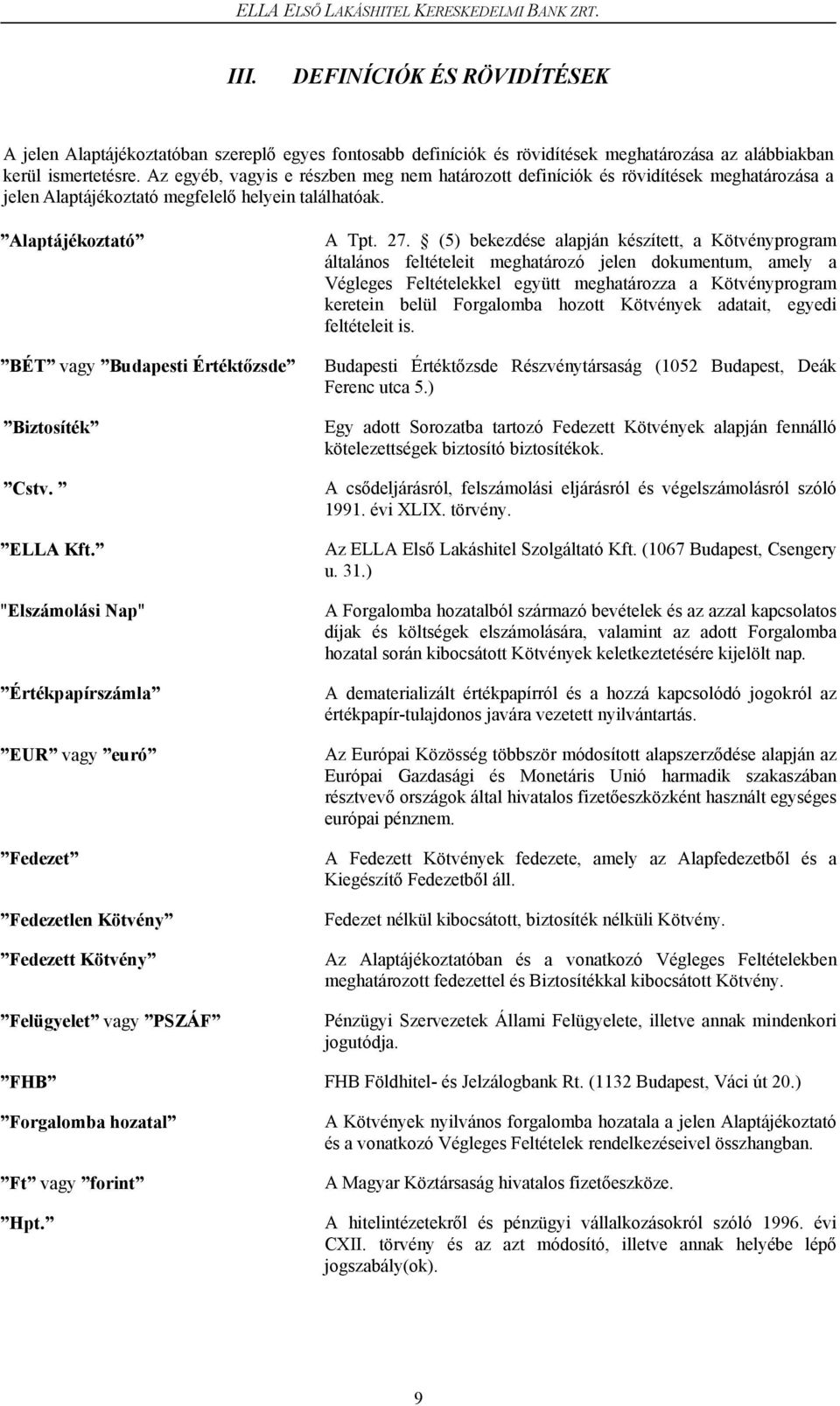 Az egyéb, vagyis e részben meg nem határozott definíciók és rövidítések meghatározása a jelen Alaptájékoztató megfelelő helyein találhatóak.