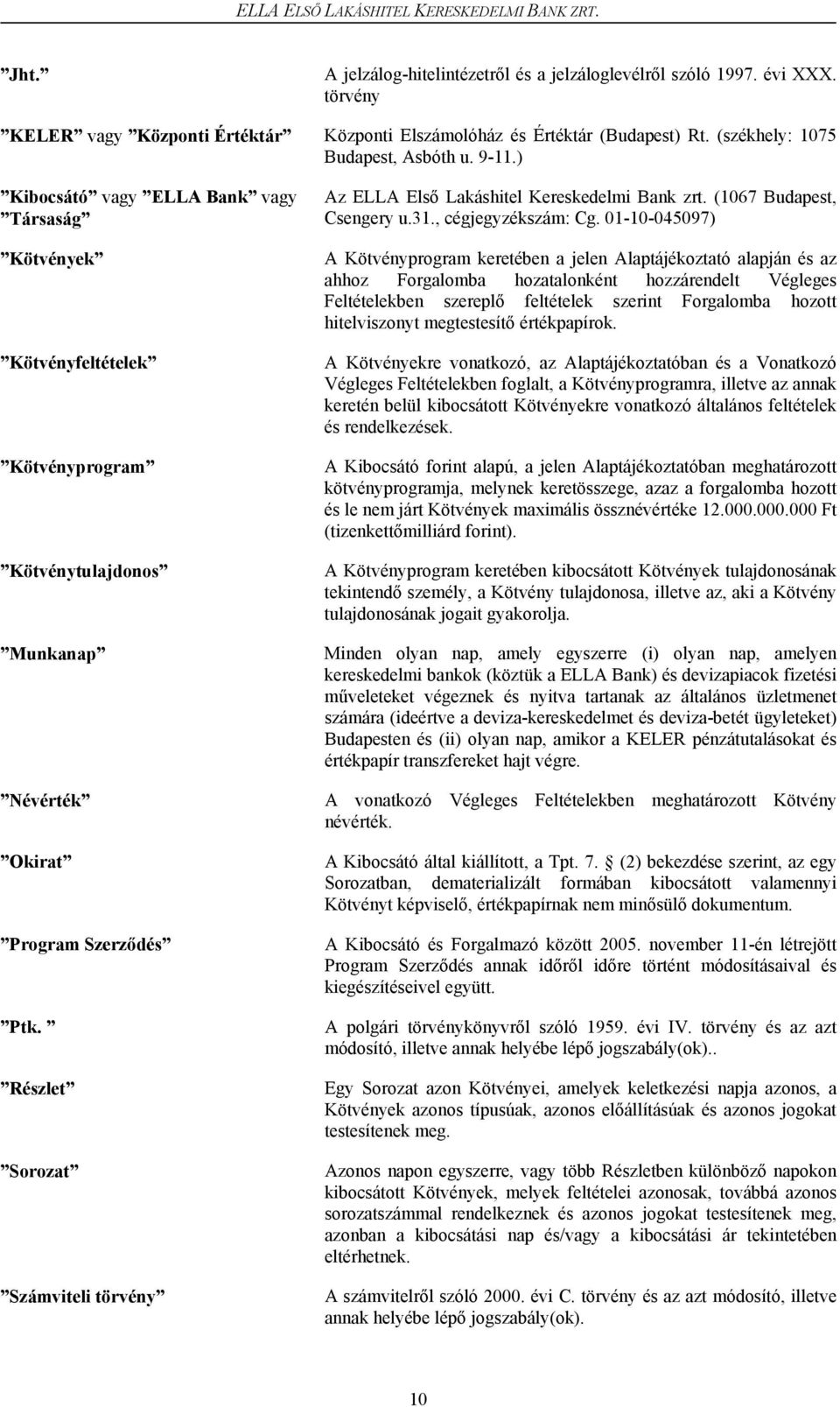 ) Kibocsátó vagy ELLA Bank vagy Társaság Kötvények Kötvényfeltételek Kötvényprogram Kötvénytulajdonos Munkanap Névérték Okirat Program Szerződés Ptk.