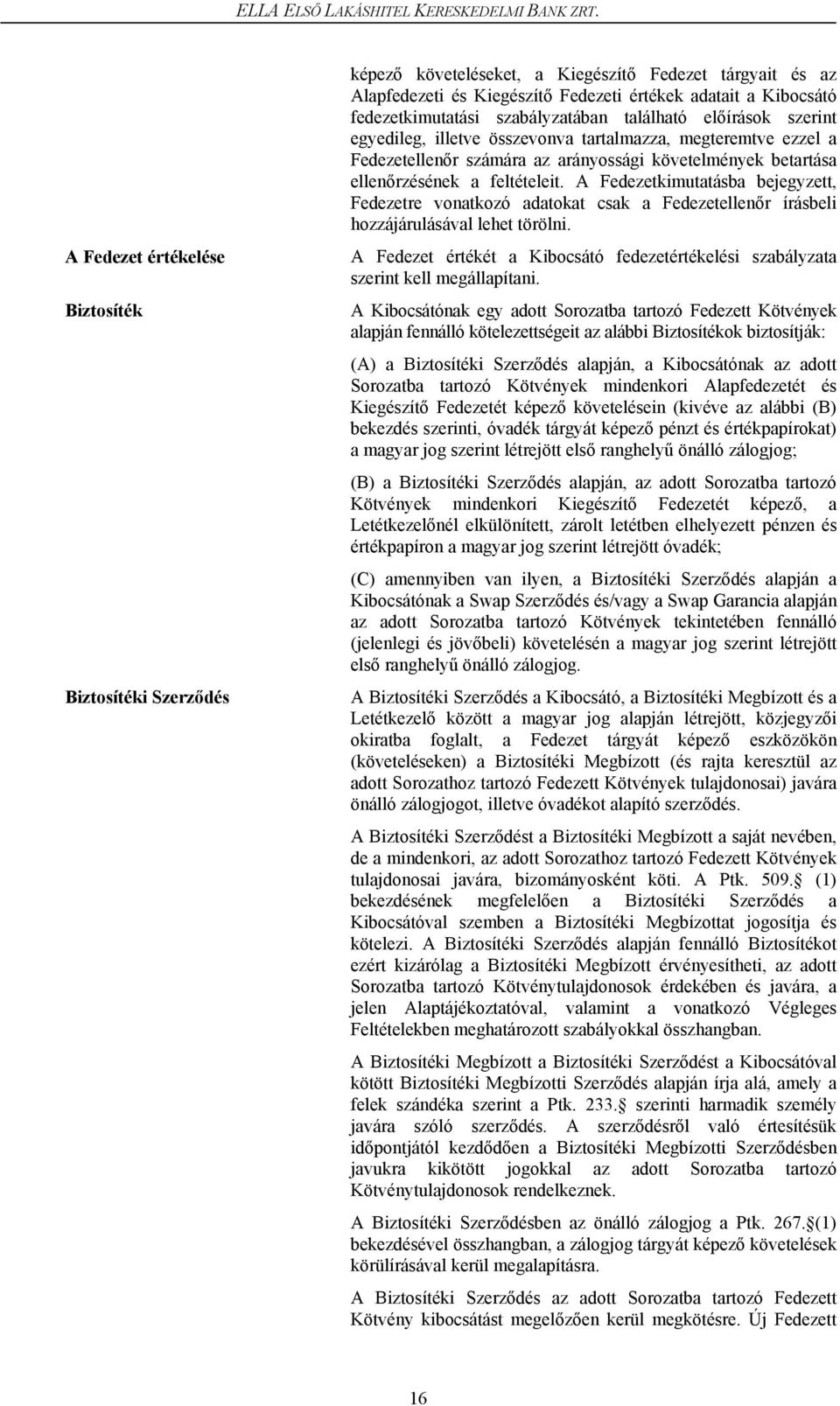 szabályzatában található előírások szerint egyedileg, illetve összevonva tartalmazza, megteremtve ezzel a Fedezetellenőr számára az arányossági követelmények betartása ellenőrzésének a feltételeit.