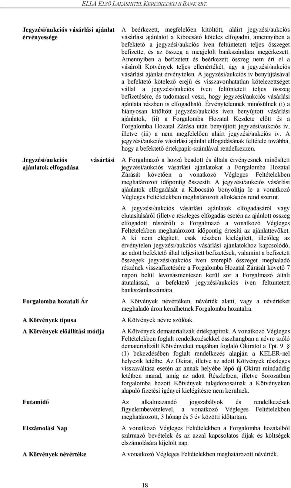 kitöltött, aláírt jegyzési/aukciós vásárlási ajánlatot a Kibocsátó köteles elfogadni, amennyiben a befektető a jegyzési/aukciós íven feltüntetett teljes összeget befizette, és az összeg a megjelölt