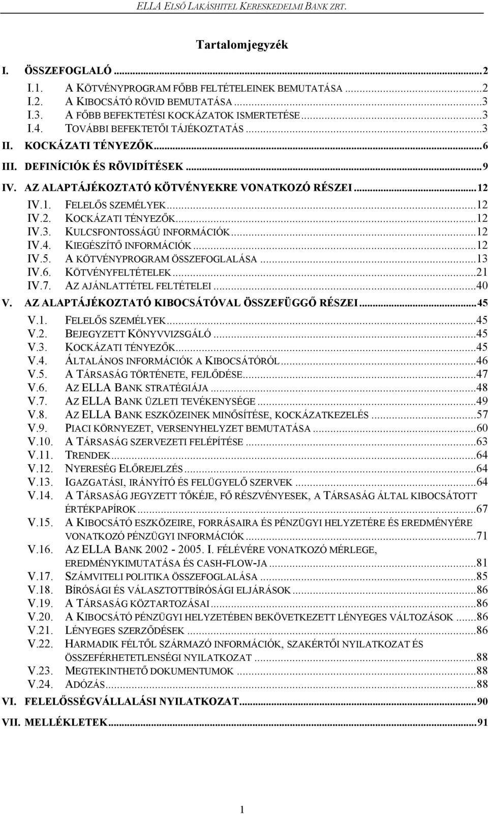 AZ ALAPTÁJÉKOZTATÓ KÖTVÉNYEKRE VONATKOZÓ RÉSZEI...12 IV.1. FELELŐS SZEMÉLYEK...12 IV.2. KOCKÁZATI TÉNYEZŐK...12 IV.3. KULCSFONTOSSÁGÚ INFORMÁCIÓK...12 IV.4. KIEGÉSZÍTŐ INFORMÁCIÓK...12 IV.5.
