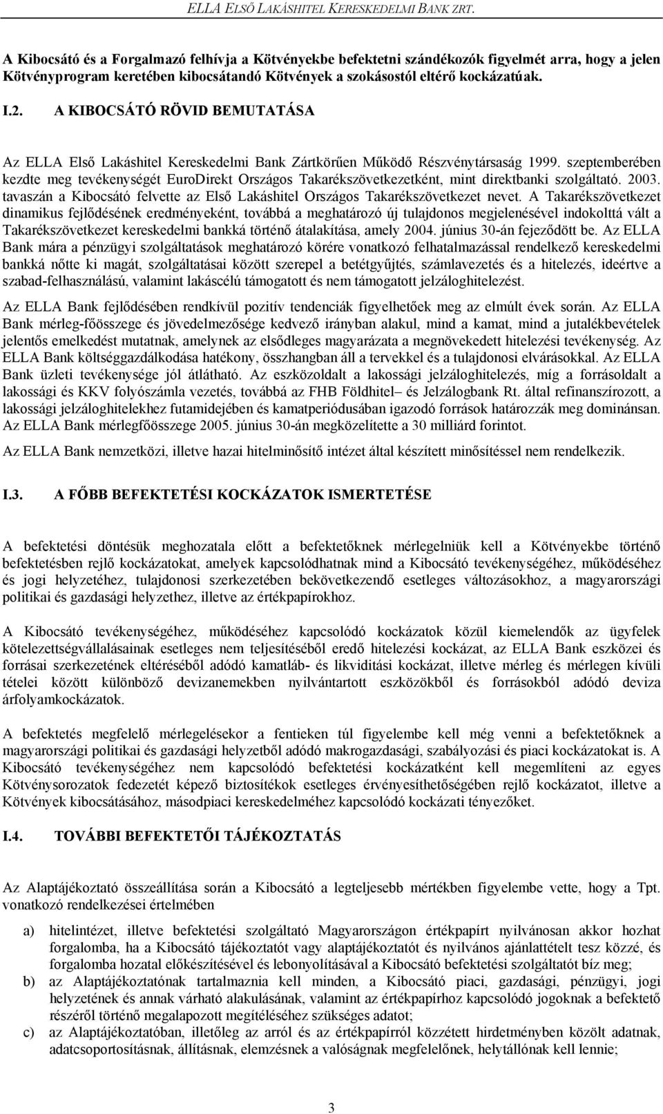 A KIBOCSÁTÓ RÖVID BEMUTATÁSA Az ELLA Első Lakáshitel Kereskedelmi Bank Zártkörűen Működő Részvénytársaság 1999.