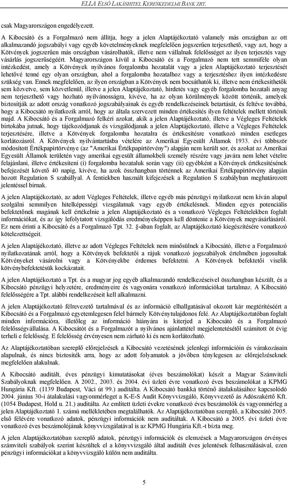 hogy a Kötvények jogszerűen más országban vásárolhatók, illetve nem vállalnak felelősséget az ilyen terjesztés vagy vásárlás jogszerűségéért.