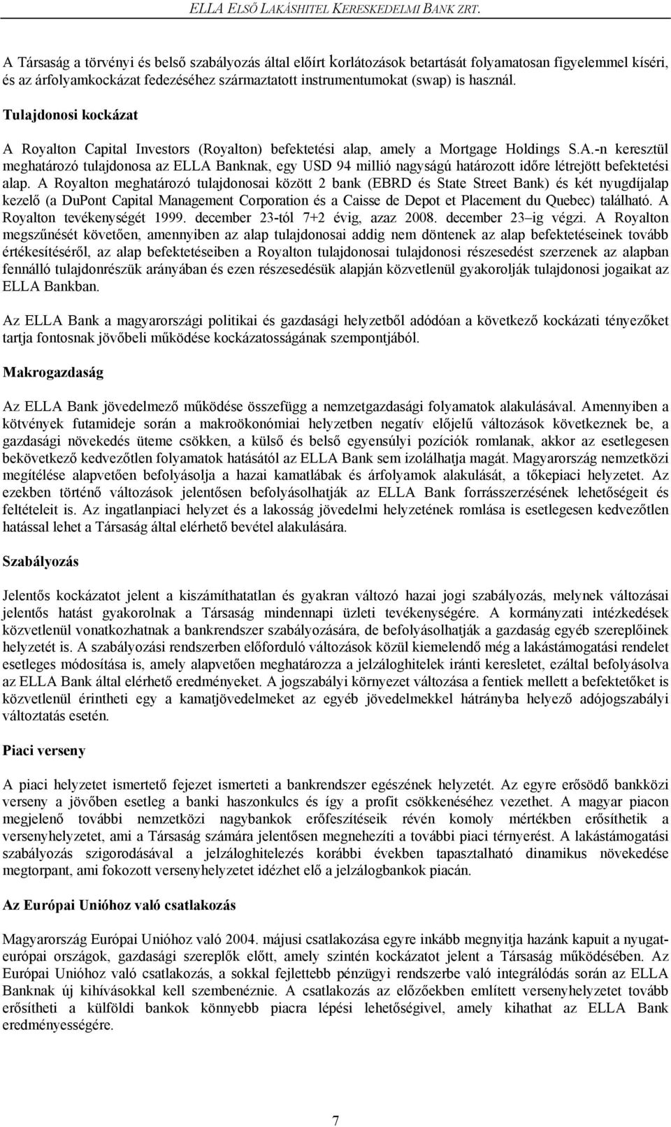 Tulajdonosi kockázat A Royalton Capital Investors (Royalton) befektetési alap, amely a Mortgage Holdings S.A.-n keresztül meghatározó tulajdonosa az ELLA Banknak, egy USD 94 millió nagyságú határozott időre létrejött befektetési alap.