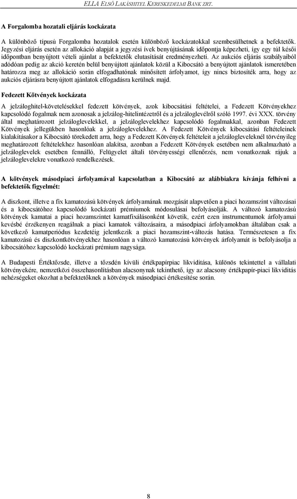 Az aukciós eljárás szabályaiból adódóan pedig az akció keretén belül benyújtott ajánlatok közül a Kibocsátó a benyújtott ajánlatok ismeretében határozza meg az allokáció során elfogadhatónak