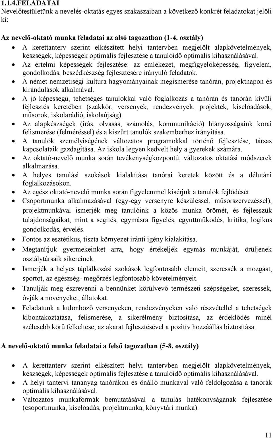 Az értelmi képességek fejlesztése: az emlékezet, megfigyelőképesség, figyelem, gondolkodás, beszédkészség fejlesztésére irányuló feladatok.