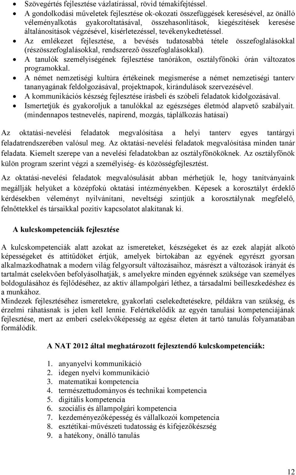 kísérletezéssel, tevékenykedtetéssel. Az emlékezet fejlesztése, a bevésés tudatosabbá tétele összefoglalásokkal (részösszefoglalásokkal, rendszerező összefoglalásokkal).
