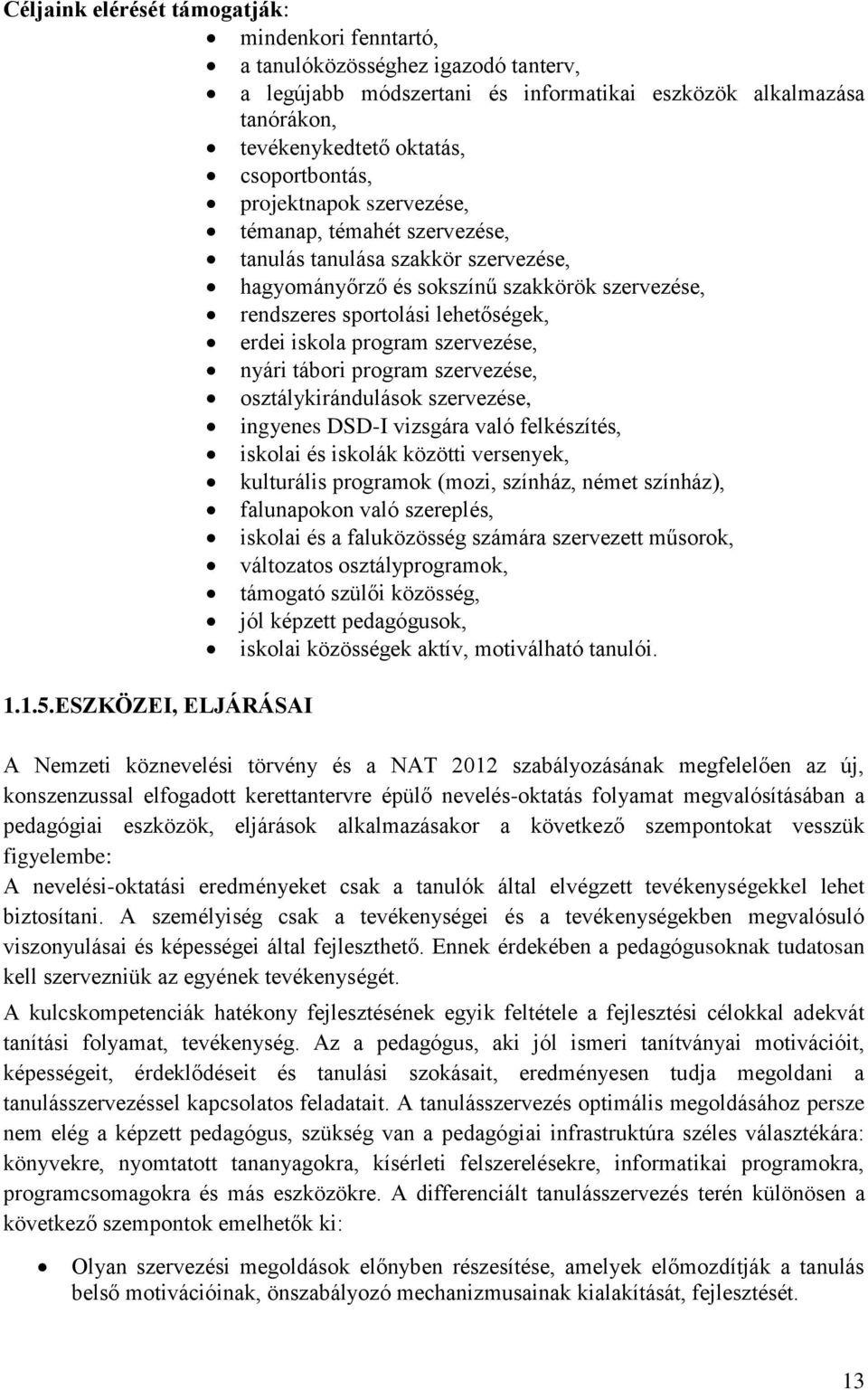 szervezése, nyári tábori program szervezése, osztálykirándulások szervezése, ingyenes DSD-I vizsgára való felkészítés, iskolai és iskolák közötti versenyek, kulturális programok (mozi, színház, német