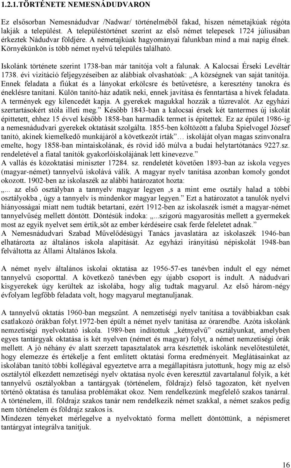 Környékünkön is több német nyelvű település található. Iskolánk története szerint 1738-ban már tanítója volt a falunak. A Kalocsai Érseki Levéltár 1738.