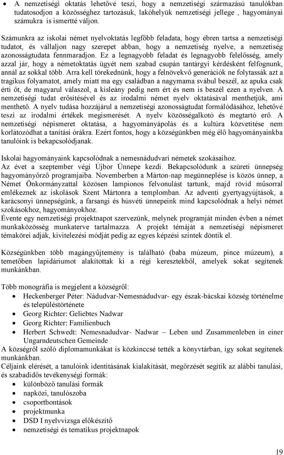 fennmaradjon. Ez a legnagyobb feladat és legnagyobb felelősség, amely azzal jár, hogy a németoktatás ügyét nem szabad csupán tantárgyi kérdésként felfognunk, annál az sokkal több.