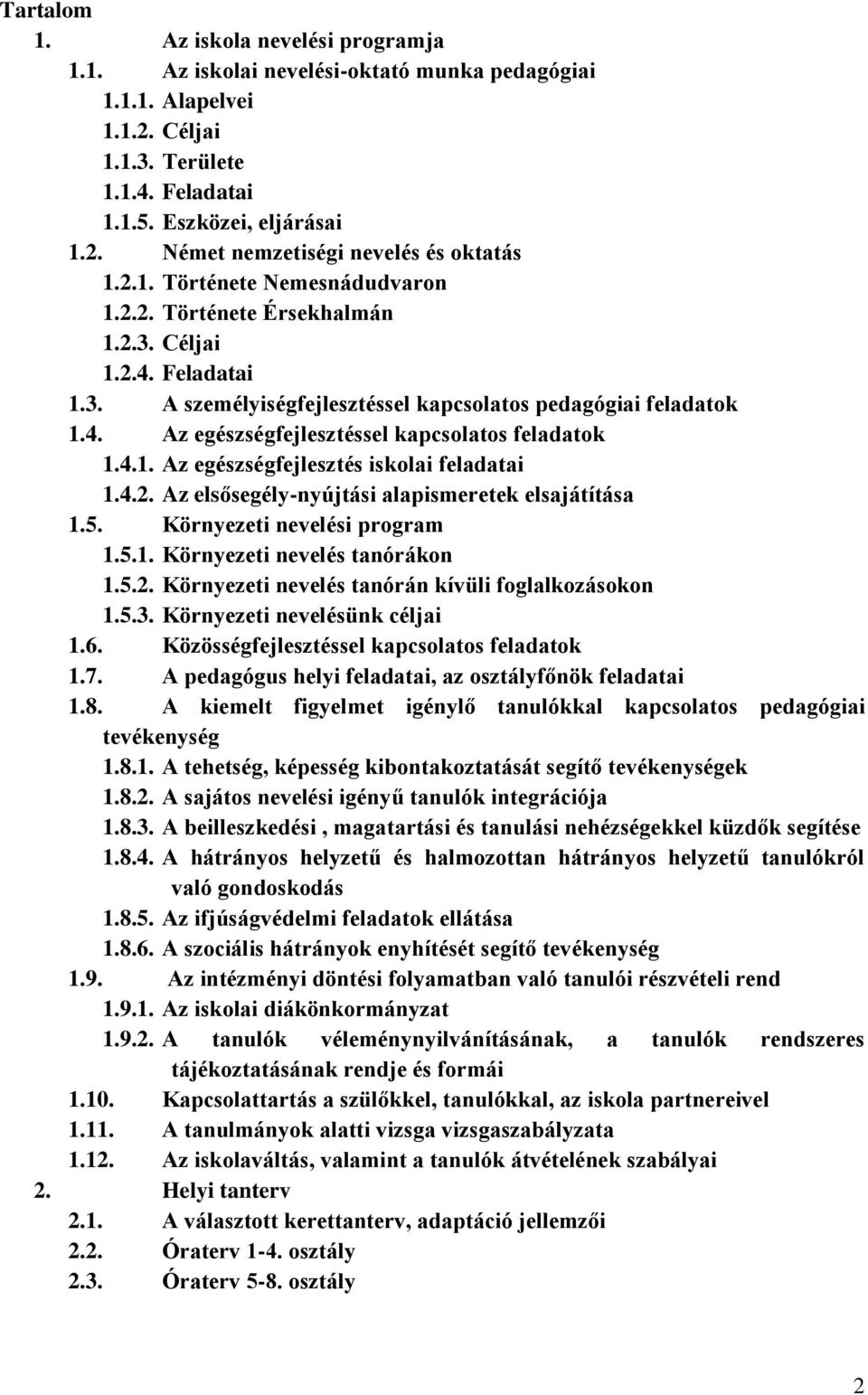 4.1. Az egészségfejlesztés iskolai feladatai 1.4.2. Az elsősegély-nyújtási alapismeretek elsajátítása 1.5. Környezeti nevelési program 1.5.1. Környezeti nevelés tanórákon 1.5.2. Környezeti nevelés tanórán kívüli foglalkozásokon 1.