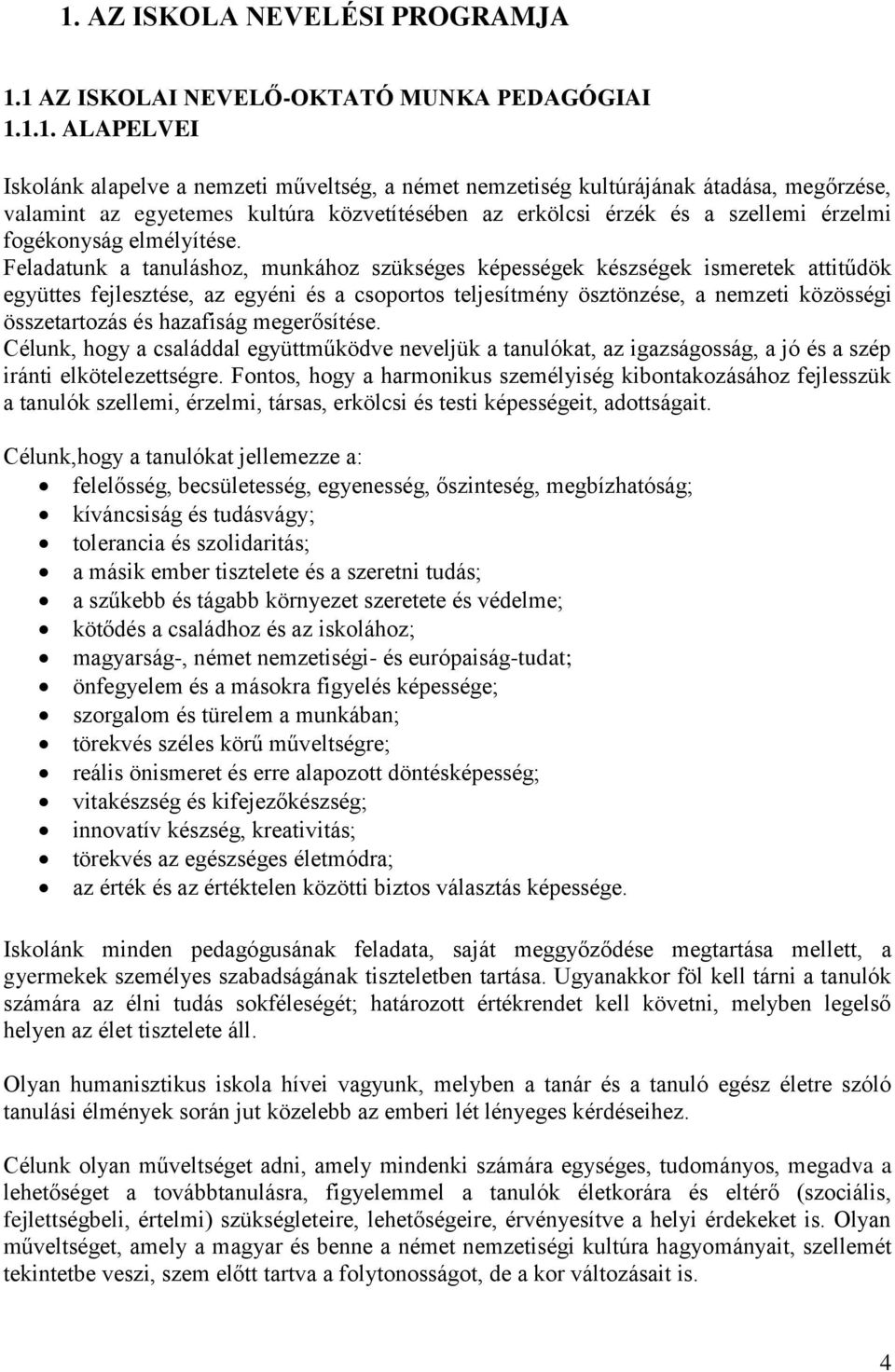 Feladatunk a tanuláshoz, munkához szükséges képességek készségek ismeretek attitűdök együttes fejlesztése, az egyéni és a csoportos teljesítmény ösztönzése, a nemzeti közösségi összetartozás és