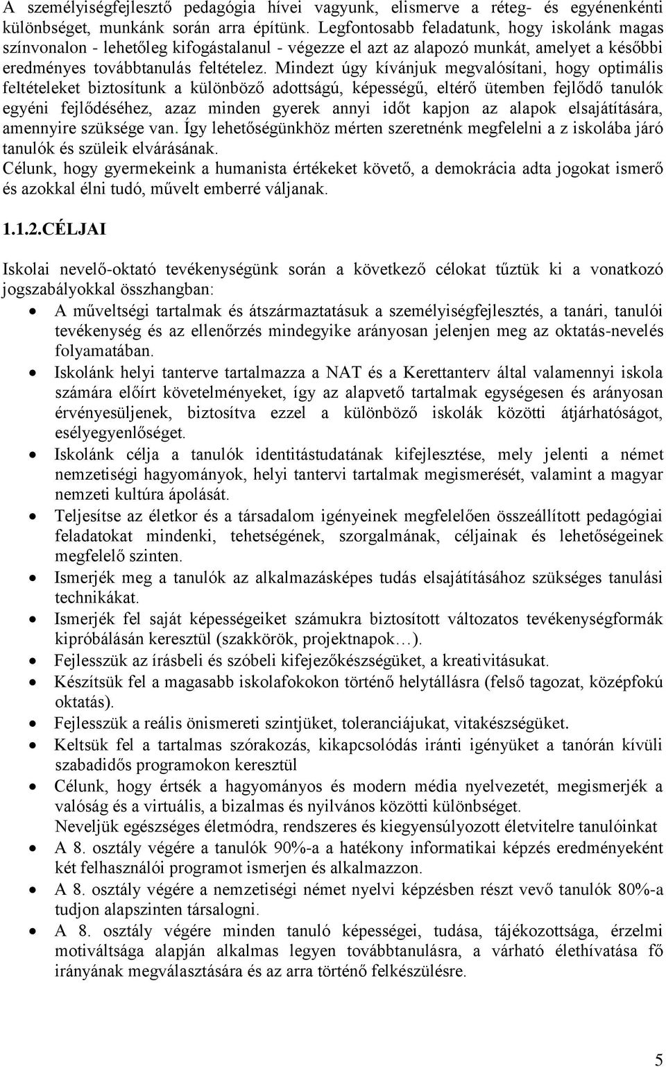 Mindezt úgy kívánjuk megvalósítani, hogy optimális feltételeket biztosítunk a különböző adottságú, képességű, eltérő ütemben fejlődő tanulók egyéni fejlődéséhez, azaz minden gyerek annyi időt kapjon