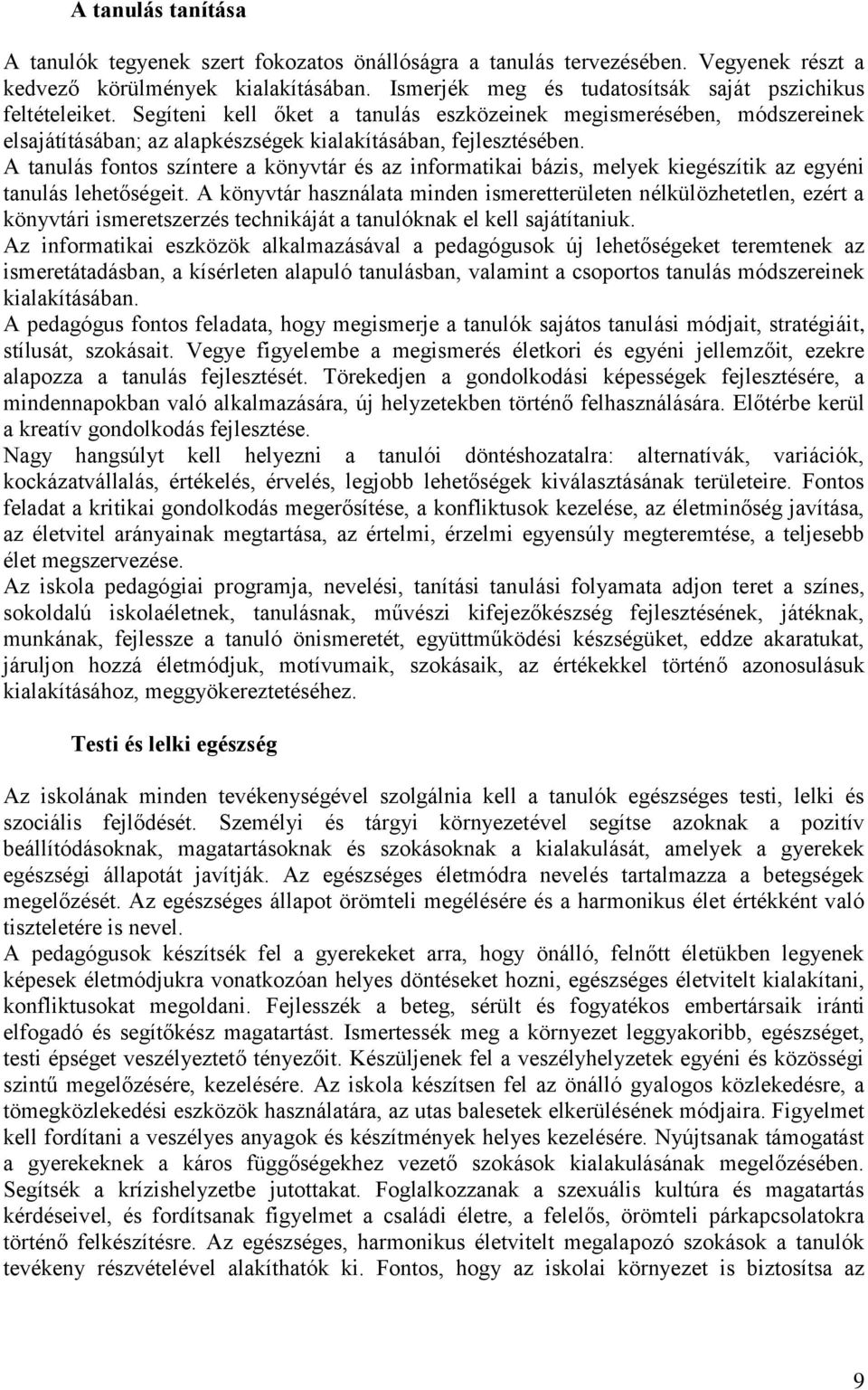 A tanulás fontos színtere a könyvtár és az informatikai bázis, melyek kiegészítik az egyéni tanulás lehetőségeit.